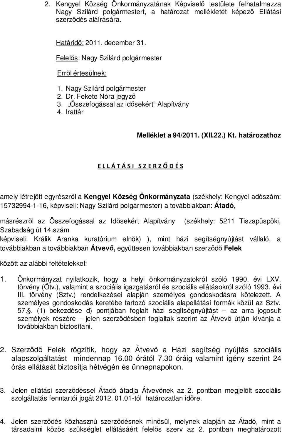 határozathoz E L L Á T Á S I S Z E R Z Ő D É S amely létrejött egyrészről a Kengyel Község Önkormányzata (székhely: Kengyel adószám: 15732994-1-16, képviseli: Nagy Szilárd polgármester) a