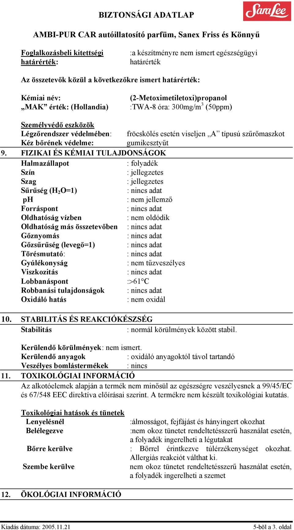 FIZIKAI ÉS KÉMIAI TULAJDONSÁGOK Halmazállapot : folyadék Szín : jellegzetes Szag : jellegzetes Sűrűség (H 2 O=1) ph : nem jellemző Forráspont Oldhatóság vízben : nem oldódik Oldhatóság más