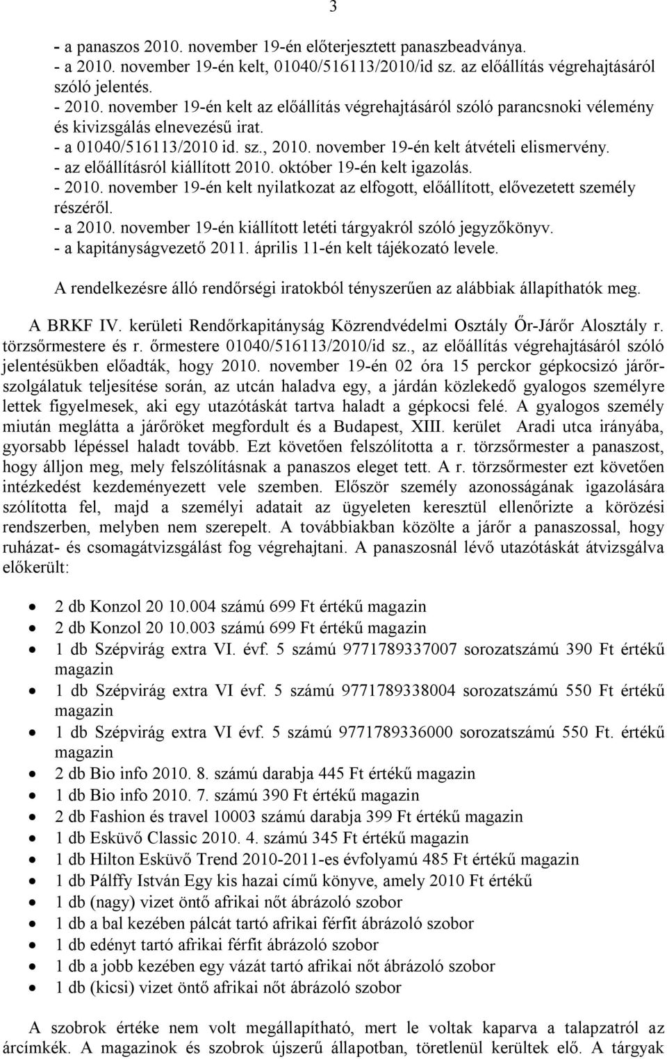 - az előállításról kiállított 2010. október 19-én kelt igazolás. - 2010. november 19-én kelt nyilatkozat az elfogott, előállított, elővezetett személy részéről. - a 2010.