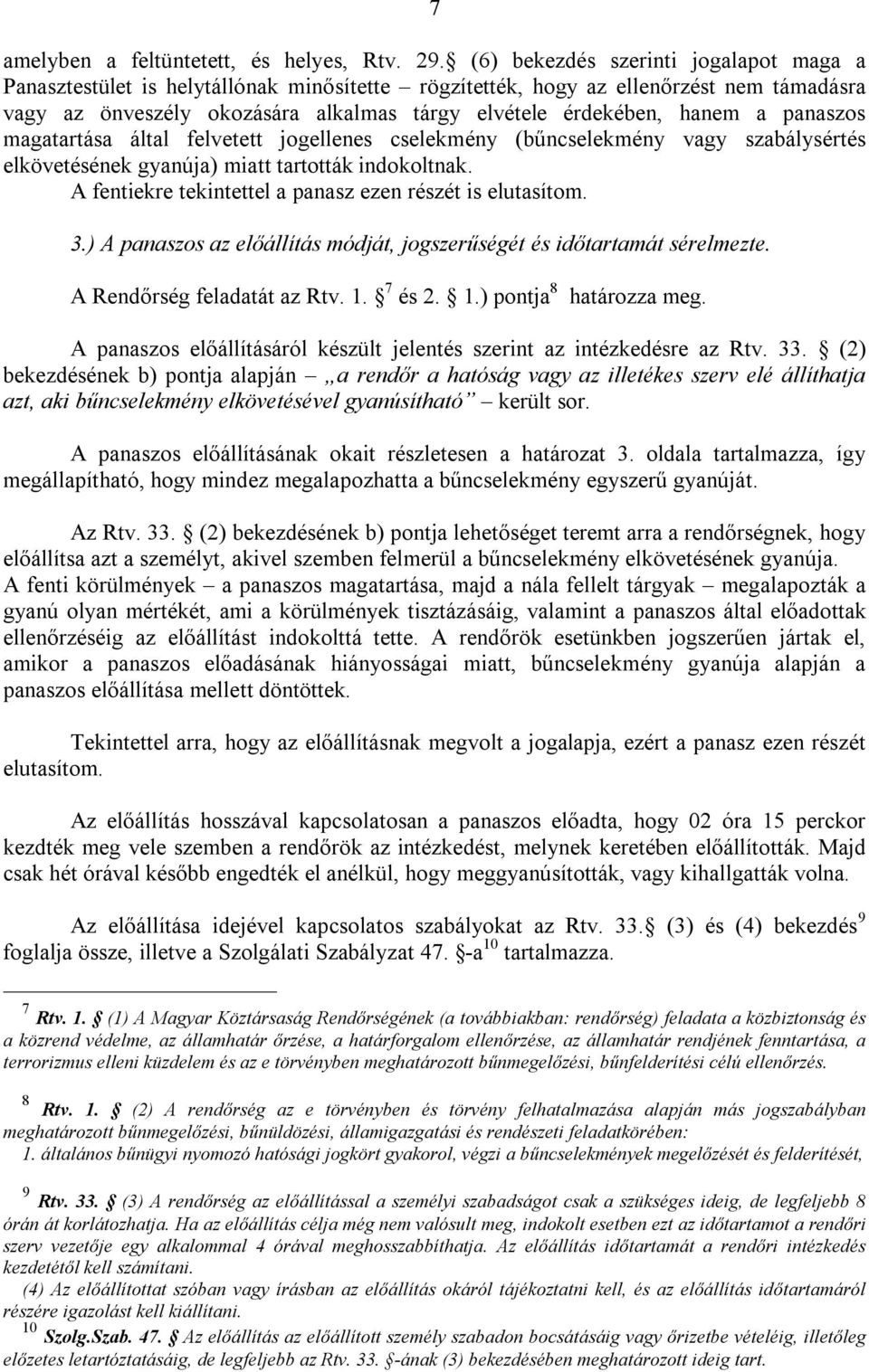 panaszos magatartása által felvetett jogellenes cselekmény (bűncselekmény vagy szabálysértés elkövetésének gyanúja) miatt tartották indokoltnak.