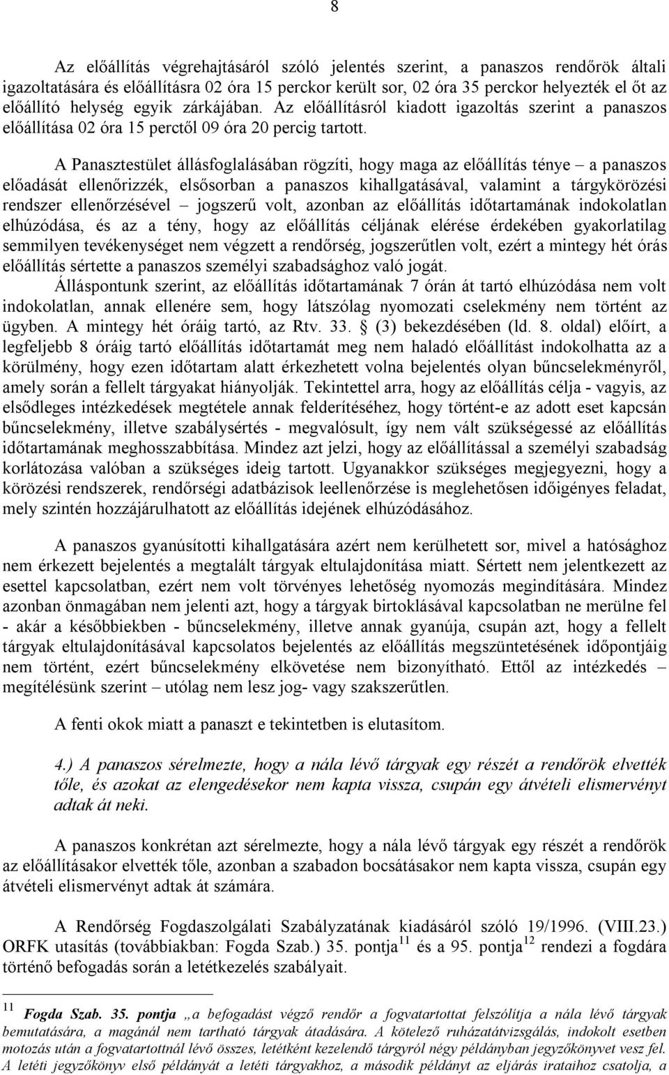 A Panasztestület állásfoglalásában rögzíti, hogy maga az előállítás ténye a panaszos előadását ellenőrizzék, elsősorban a panaszos kihallgatásával, valamint a tárgykörözési rendszer ellenőrzésével