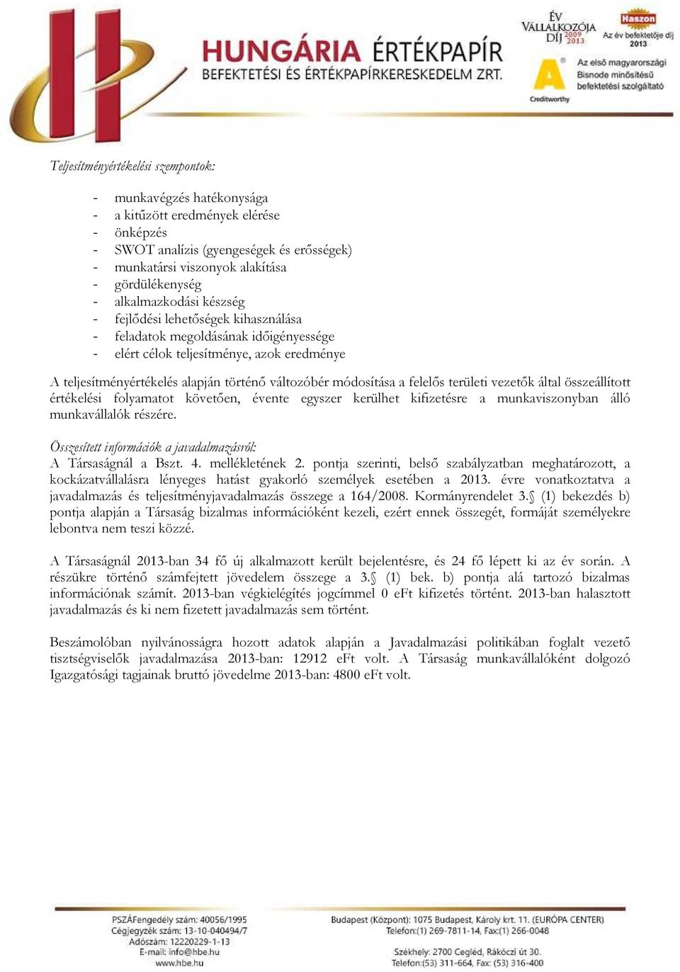 módosítása a felelős területi vezetők által összeállított értékelési folyamatot követően, évente egyszer kerülhet kifizetésre a munkaviszonyban álló munkavállalók részére.