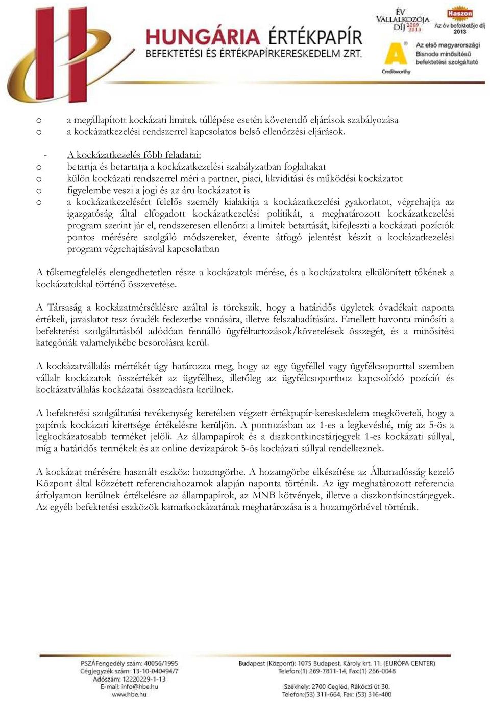 figyelembe veszi a jogi és az áru kockázatot is o a kockázatkezelésért felelős személy kialakítja a kockázatkezelési gyakorlatot, végrehajtja az igazgatóság által elfogadott kockázatkezelési