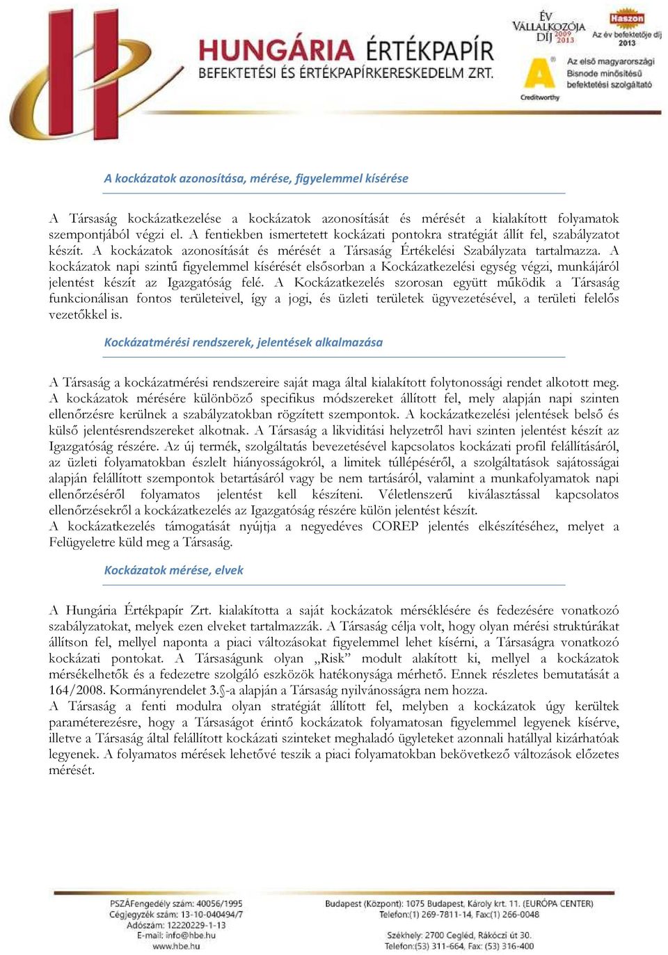 A kockázatok napi szintű figyelemmel kísérését elsősorban a Kockázatkezelési egység végzi, munkájáról jelentést készít az Igazgatóság felé.