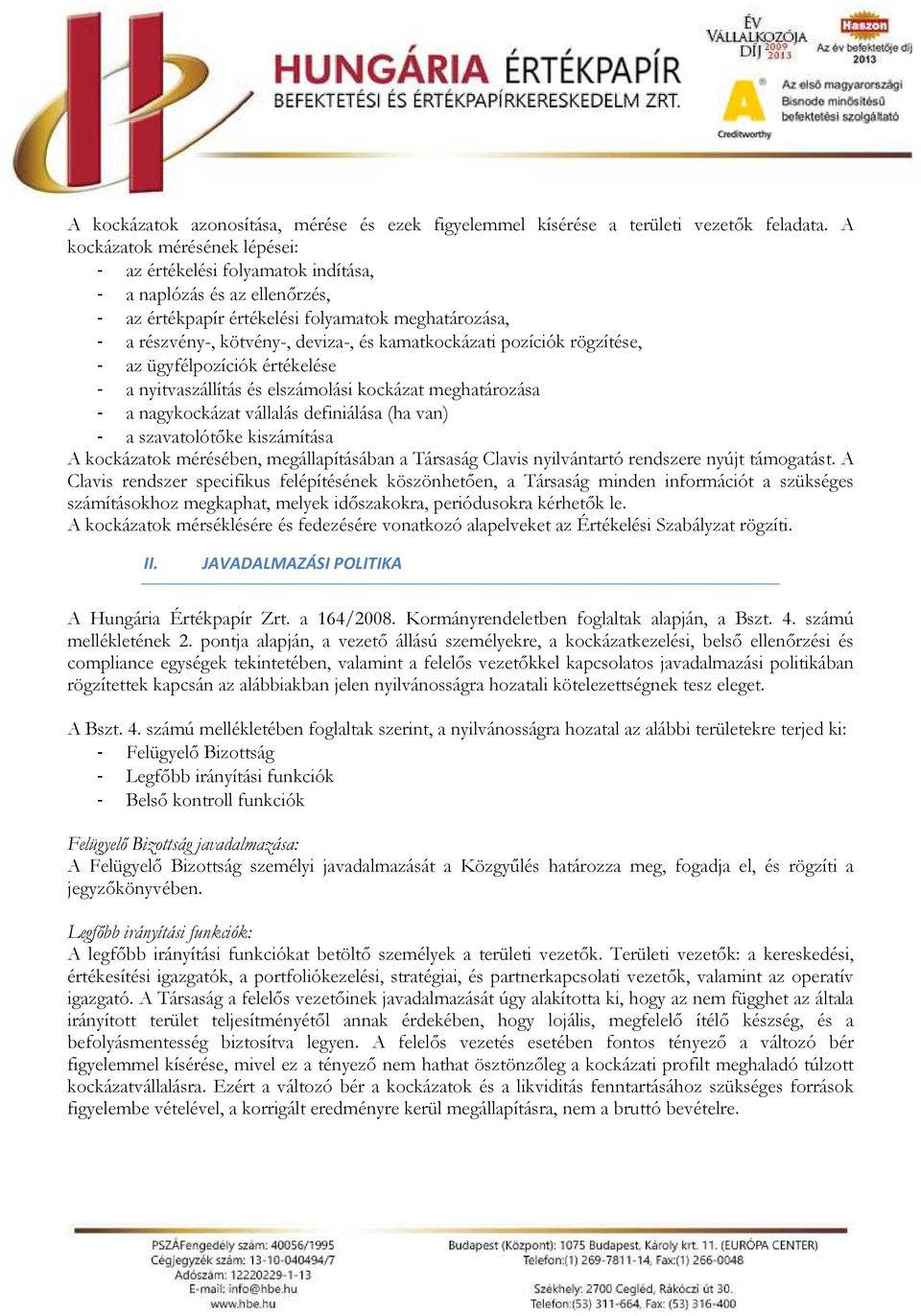 kamatkockázati pozíciók rögzítése, - az ügyfélpozíciók értékelése - a nyitvaszállítás és elszámolási kockázat meghatározása - a nagykockázat vállalás definiálása (ha van) - a szavatolótőke