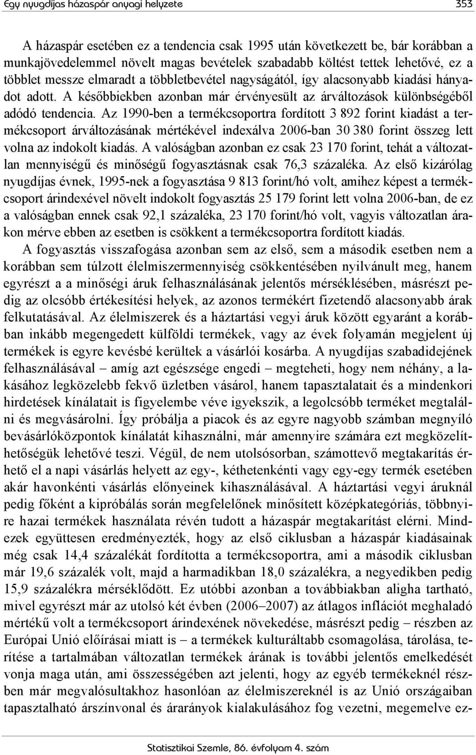 Az 1990-ben a termékcsoportra fordított 3 892 forint kiadást a termékcsoport árváltozásának mértékével indexálva 2006-ban 30 380 forint összeg lett volna az indokolt kiadás.