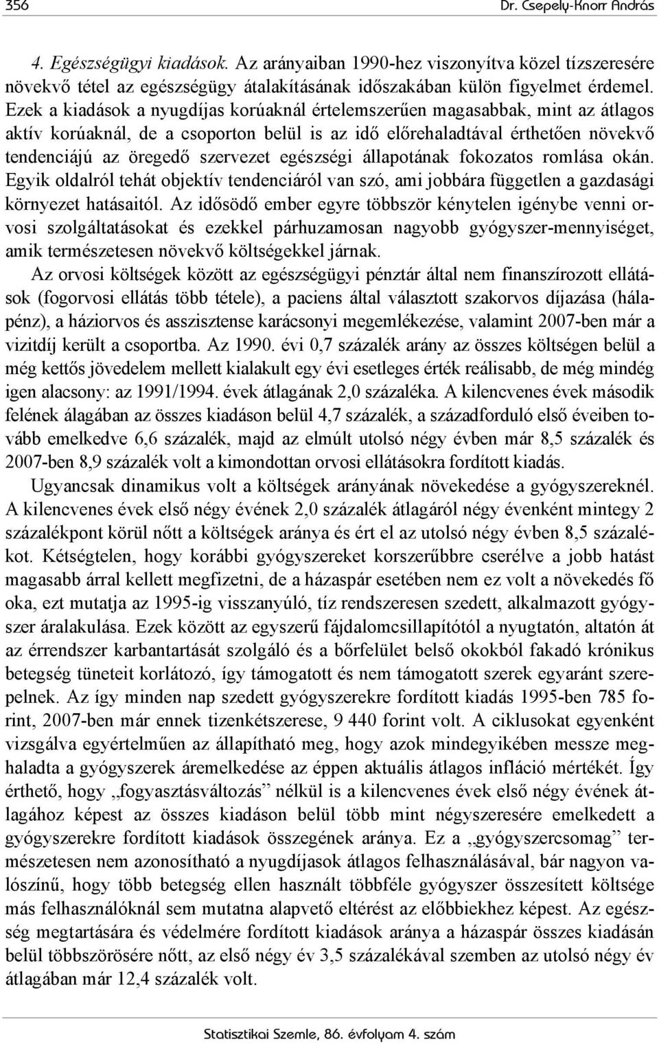 egészségi állapotának fokozatos romlása okán. Egyik oldalról tehát objektív tendenciáról van szó, ami jobbára független a gazdasági környezet hatásaitól.