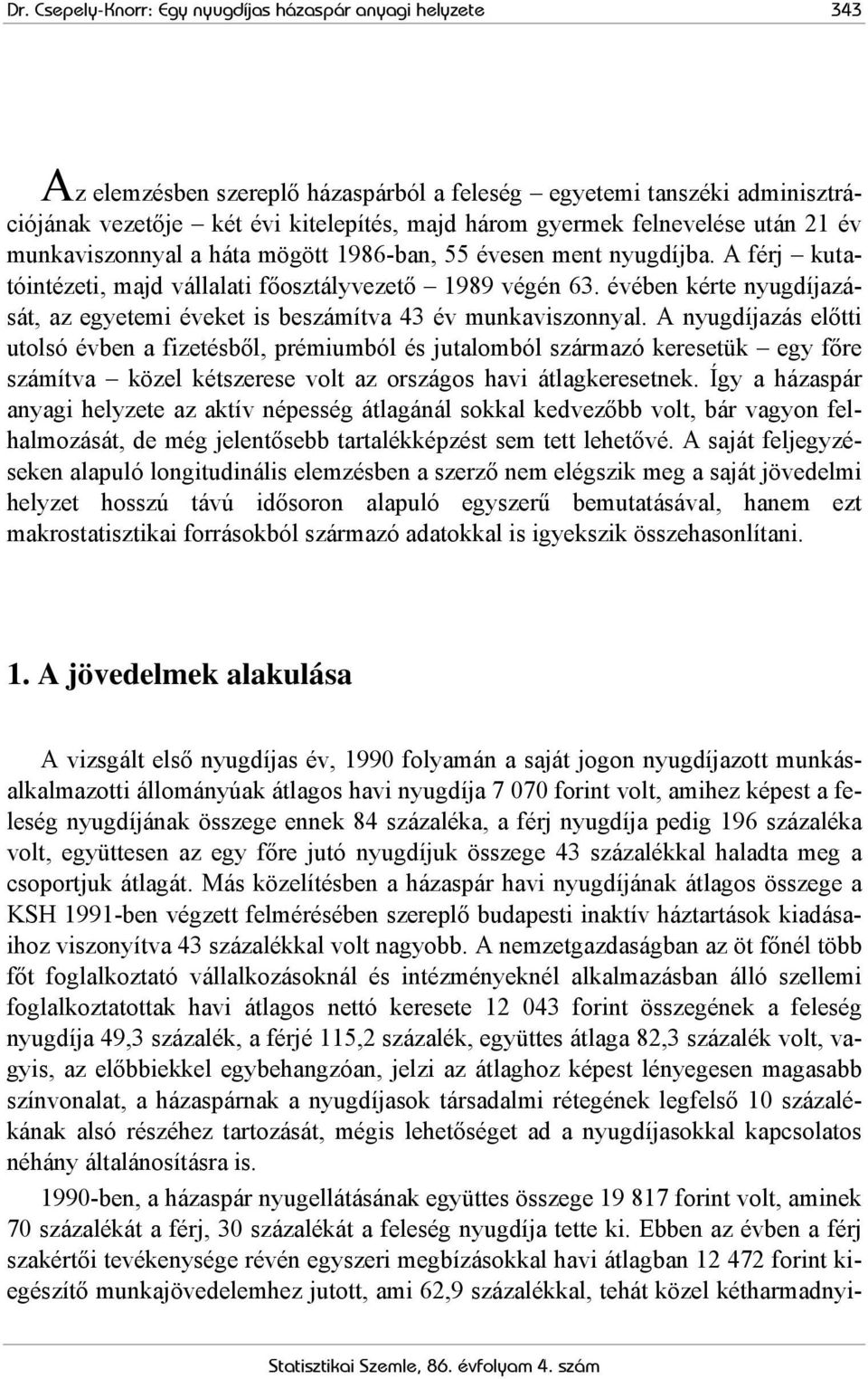 évében kérte nyugdíjazását, az egyetemi éveket is beszámítva 43 év munkaviszonnyal.