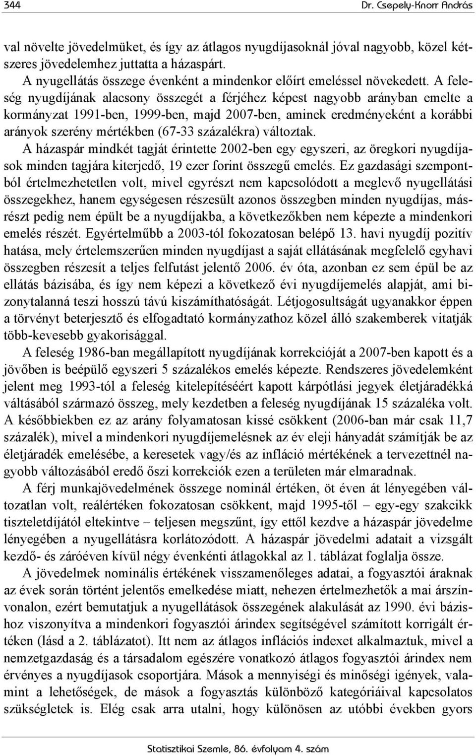 A feleség nyugdíjának alacsony összegét a férjéhez képest nagyobb arányban emelte a kormányzat 1991-ben, 1999-ben, majd 2007-ben, aminek eredményeként a korábbi arányok szerény mértékben (67-33