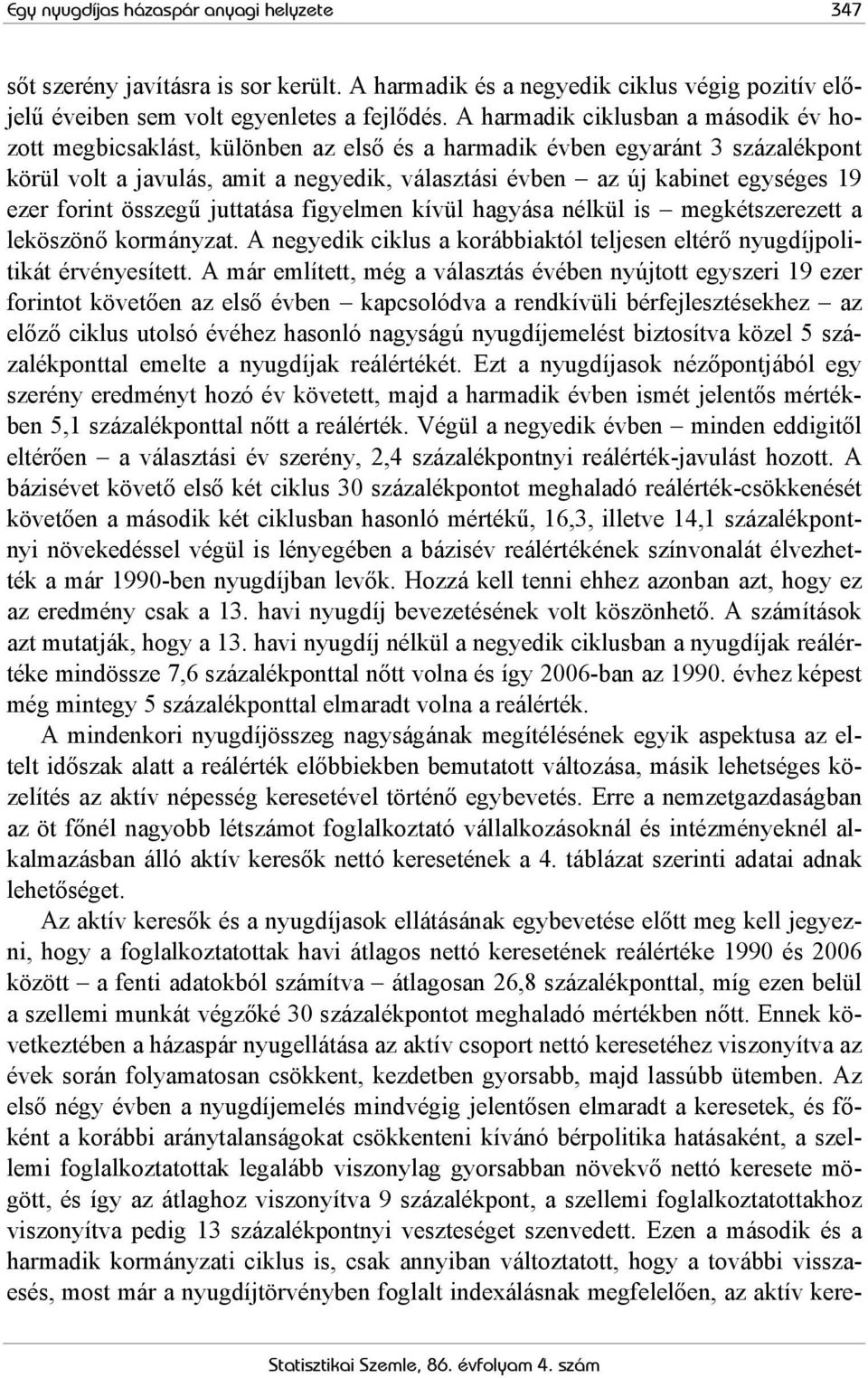 ezer forint összegű juttatása figyelmen kívül hagyása nélkül is megkétszerezett a leköszönő kormányzat. A negyedik ciklus a korábbiaktól teljesen eltérő nyugdíjpolitikát érvényesített.