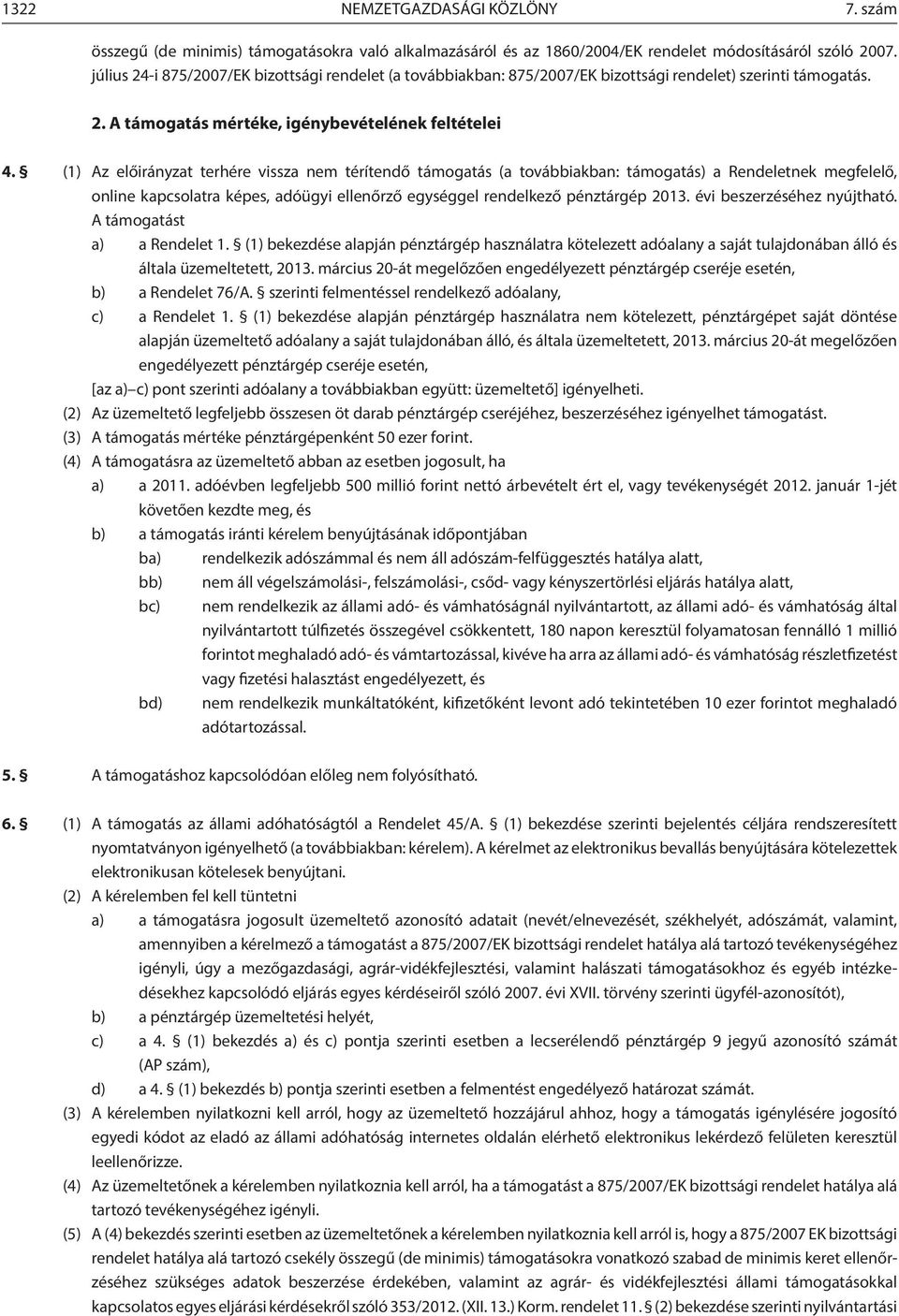 (1) Az előirányzat terhére vissza nem térítendő támogatás (a továbbiakban: támogatás) a Rendeletnek megfelelő, online kapcsolatra képes, adóügyi ellenőrző egységgel rendelkező pénztárgép 2013.