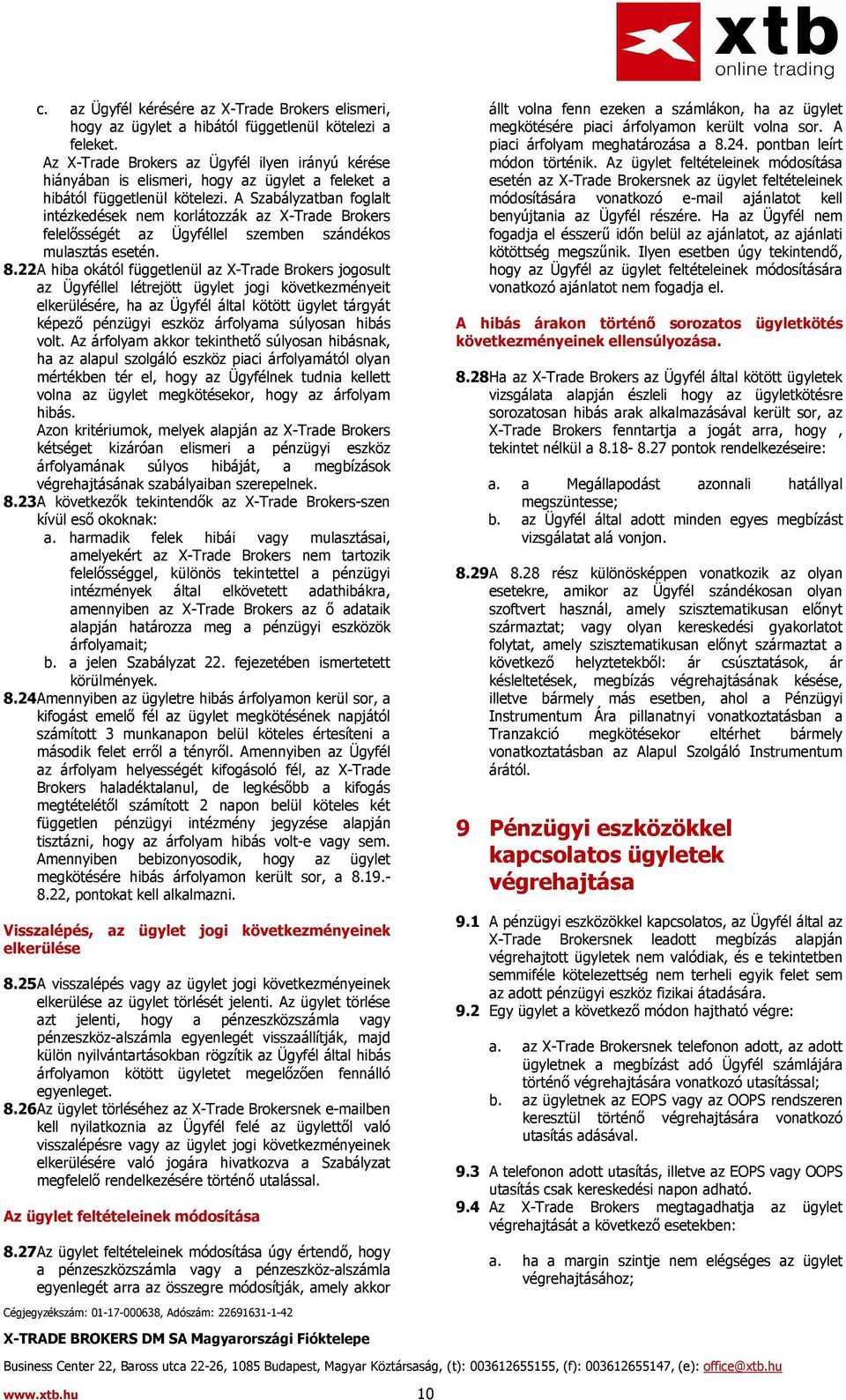 A Szabályzatban foglalt intézkedések nem korlátozzák az X-Trade Brokers felelısségét az Ügyféllel szemben szándékos mulasztás esetén. 8.