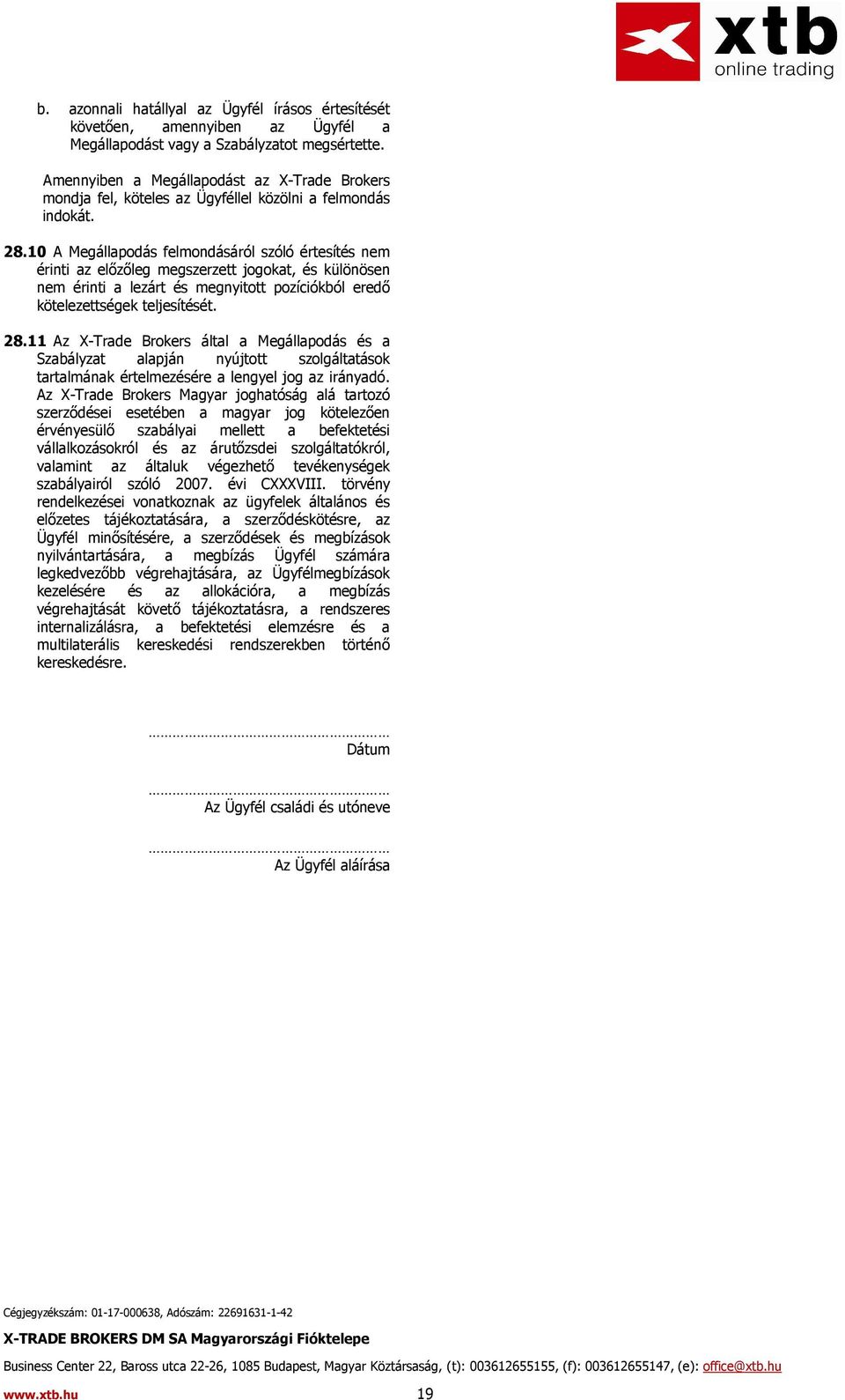 10 A Megállapodás felmondásáról szóló értesítés nem érinti az elızıleg megszerzett jogokat, és különösen nem érinti a lezárt és megnyitott pozíciókból eredı kötelezettségek teljesítését. 28.