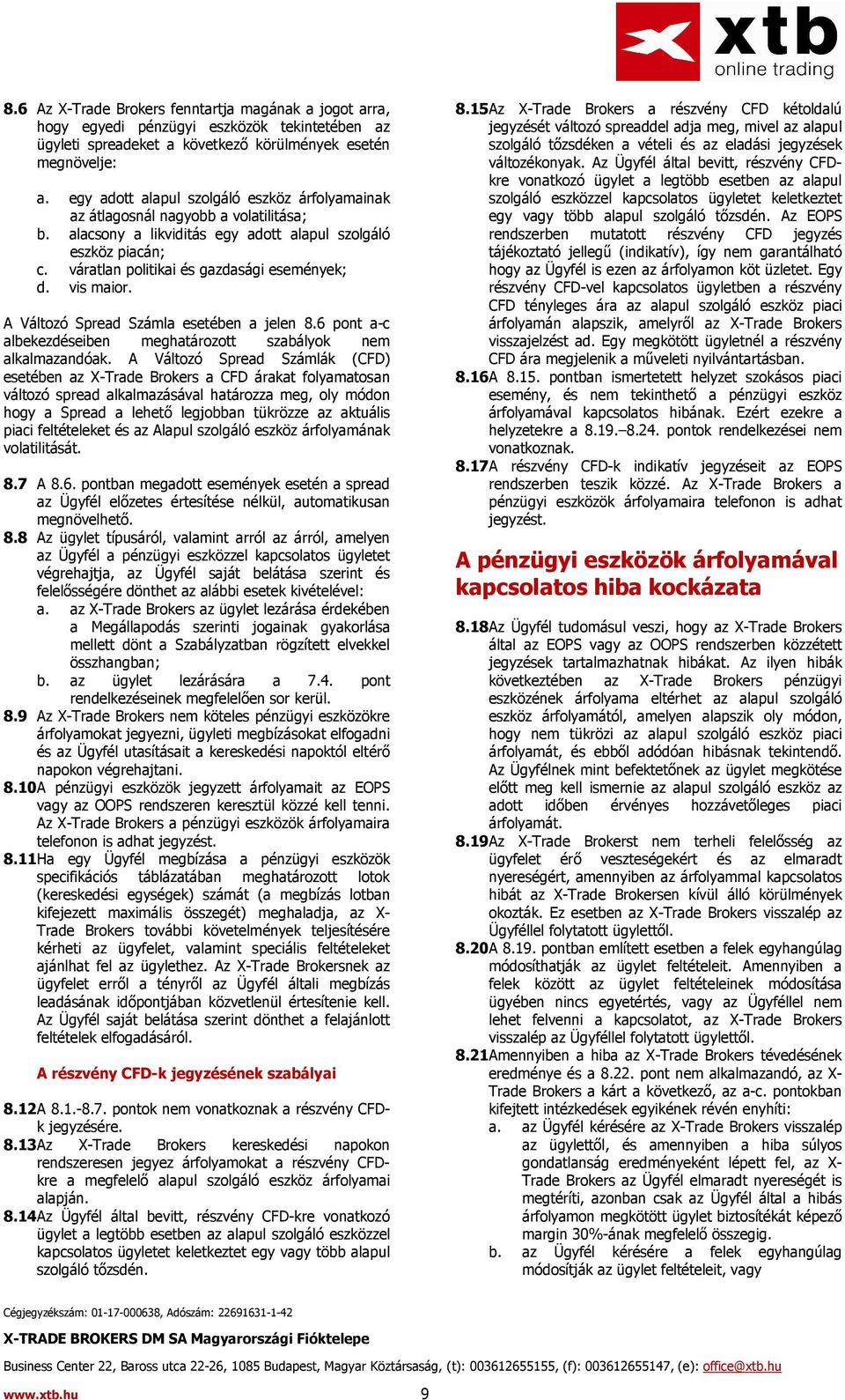 vis maior. A Változó Spread Számla esetében a jelen 8.6 pont a-c albekezdéseiben meghatározott szabályok nem alkalmazandóak.