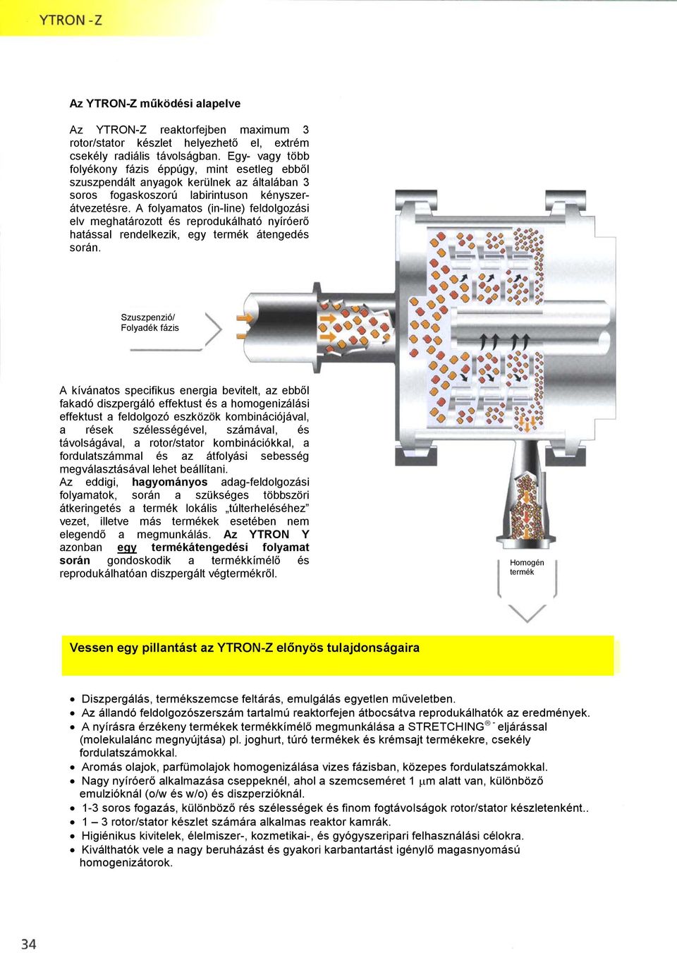 A folyamatos (in-line) feldolgozási elv meghatározott és reprodukálható nyíróerő hatással rendelkezik, egy termék átengedés során.