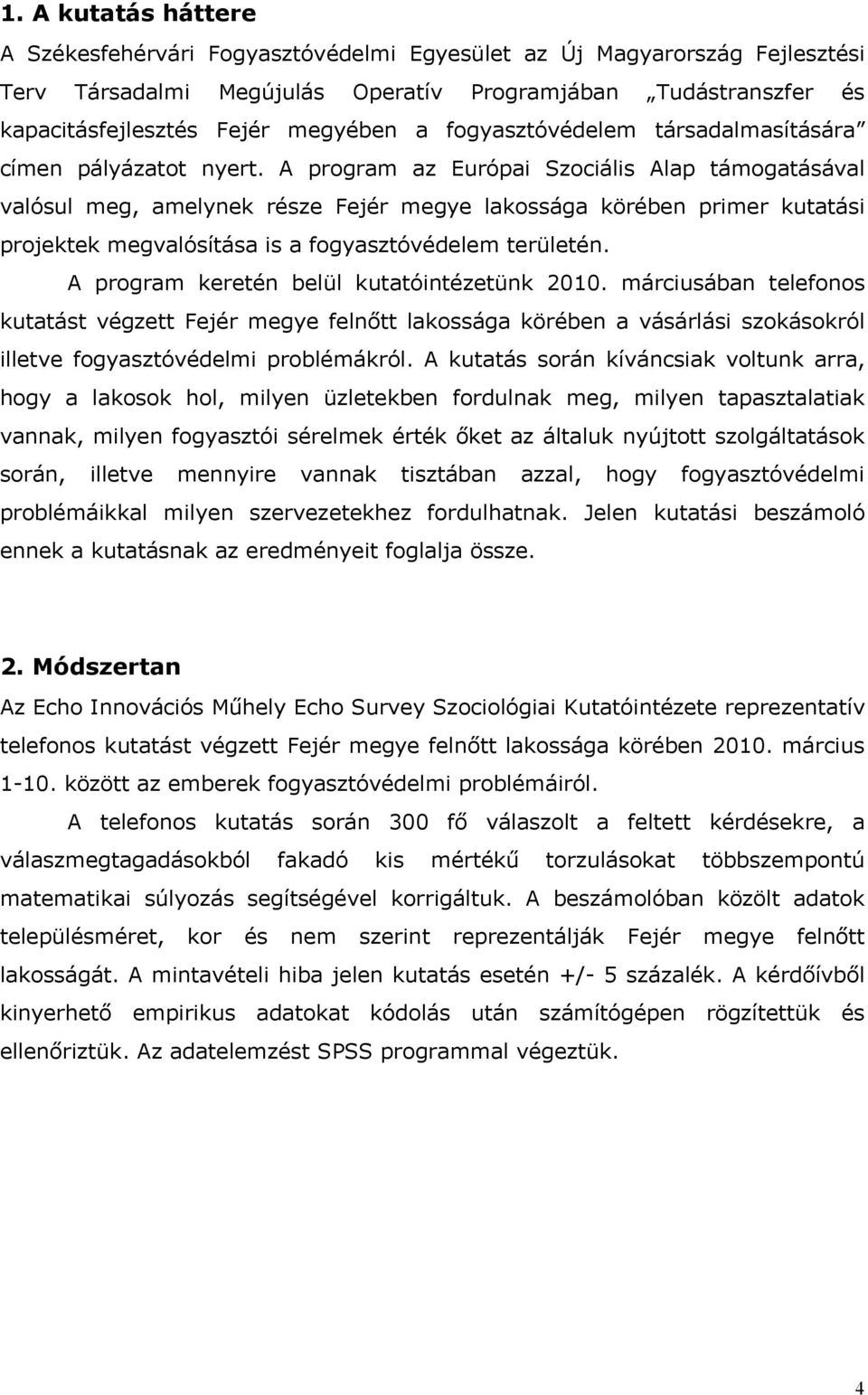 A program az Európai Szociális Alap támogatásával valósul meg, amelynek része Fejér megye lakossága körében primer kutatási projektek megvalósítása is a fogyasztóvédelem területén.