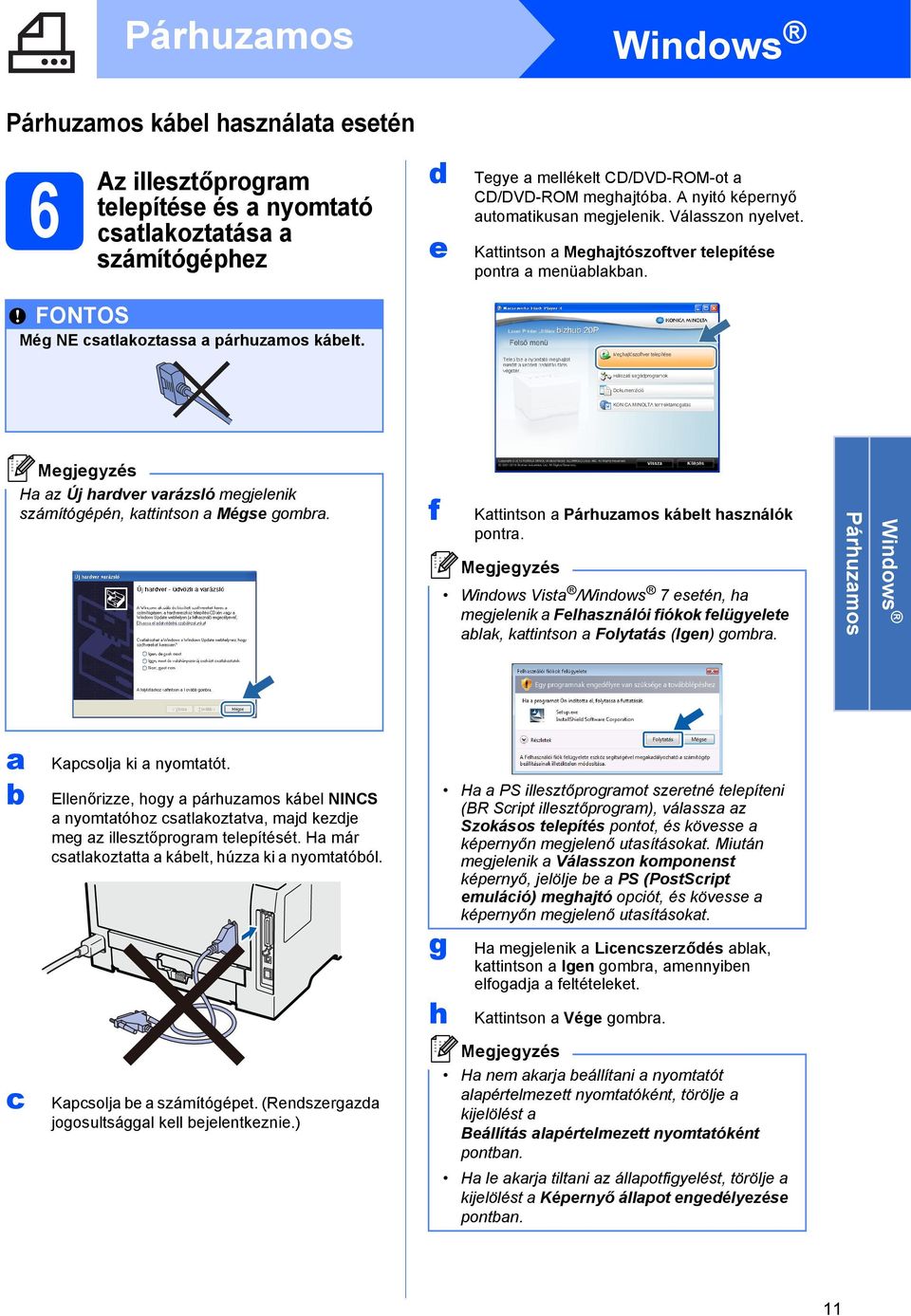 Ha az Új hardver varázsló megjelenik számítógépén, kattintson a Mégse gomra. f Kattintson a Párhuzamos káelt használók pontra.