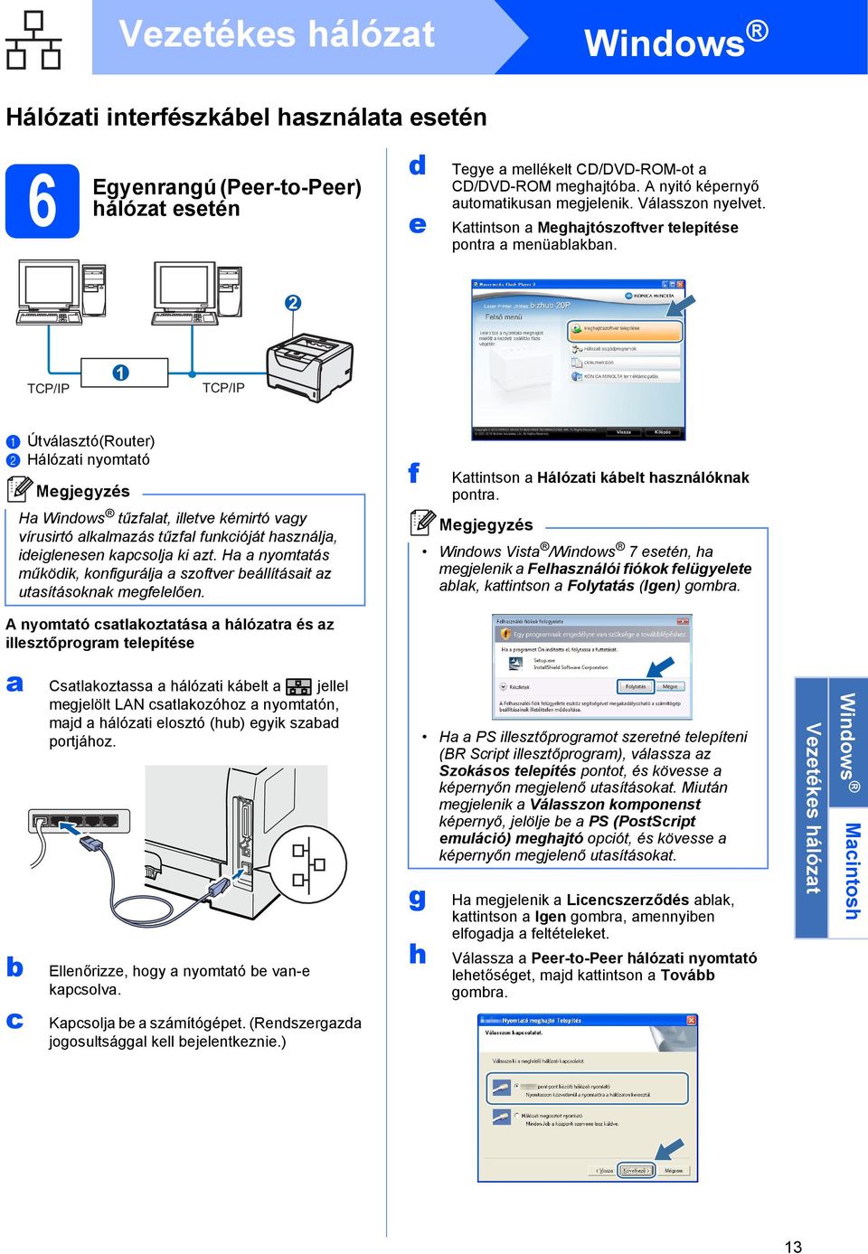 2 TCP/IP 1 TCP/IP a Útválasztó(Router) Hálózati nyomtató Ha Windows tűzfalat, illetve kémirtó vagy vírusirtó alkalmazás tűzfal funkcióját használja, ideiglenesen kapcsolja ki azt.