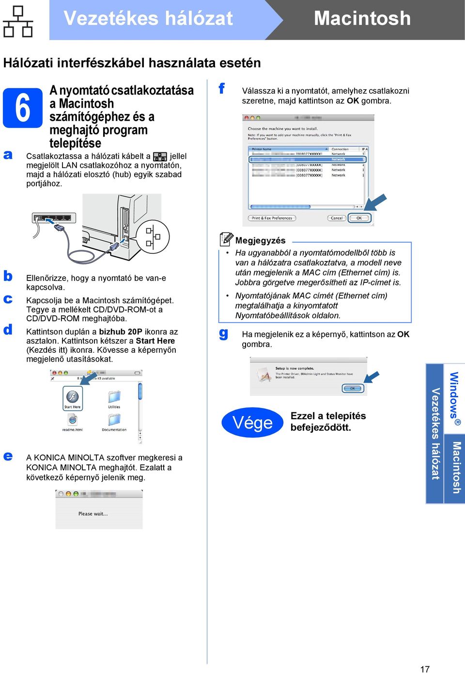 c d Ellenőrizze, hogy a nyomtató e van-e kapcsolva. Kapcsolja e a Macintosh számítógépet. Tegye a mellékelt CD/DVD-ROM-ot a CD/DVD-ROM meghajtóa. Kattintson duplán a izhu 20P ikonra az asztalon.