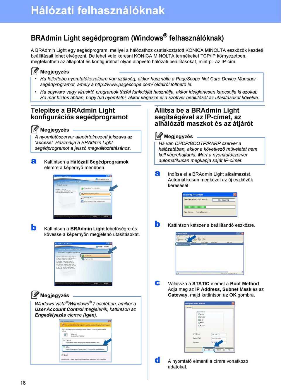 Ha fejlette nyomtatókezelésre van szükség, akkor használja a PageScope Net Care Device Manager segédprogramot, amely a http://www.pagescope.com/ oldalról tölthetõ le.