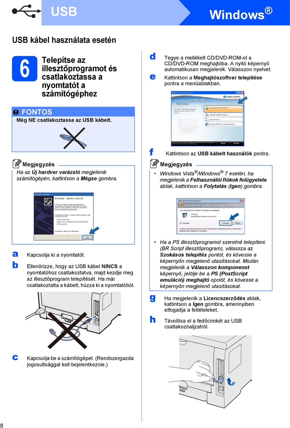 Ha az Új hardver varázsló megjelenik számítógépén, kattintson a Mégse gomra. f Kattintson az USB káelt használók pontra.