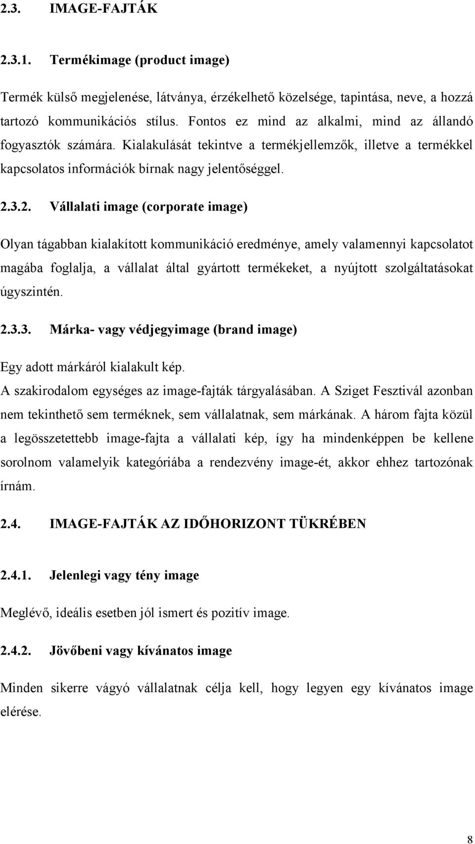 3.2. Vállalati image (corporate image) Olyan tágabban kialakított kommunikáció eredménye, amely valamennyi kapcsolatot magába foglalja, a vállalat által gyártott termékeket, a nyújtott