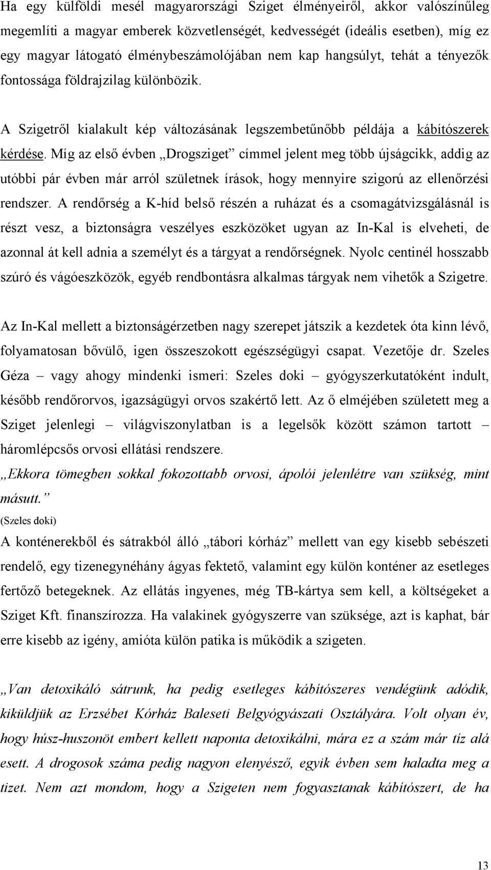 Míg az első évben Drogsziget címmel jelent meg több újságcikk, addig az utóbbi pár évben már arról születnek írások, hogy mennyire szigorú az ellenőrzési rendszer.