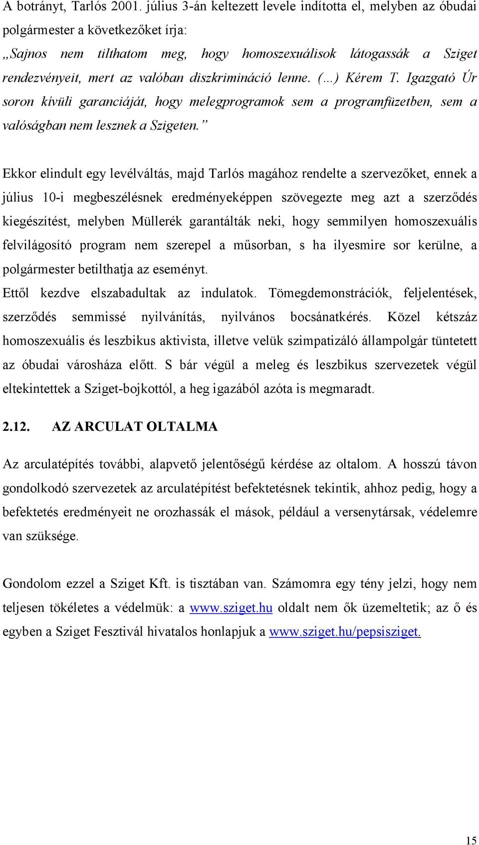 diszkrimináció lenne. ( ) Kérem T. Igazgató Úr soron kívüli garanciáját, hogy melegprogramok sem a programfüzetben, sem a valóságban nem lesznek a Szigeten.