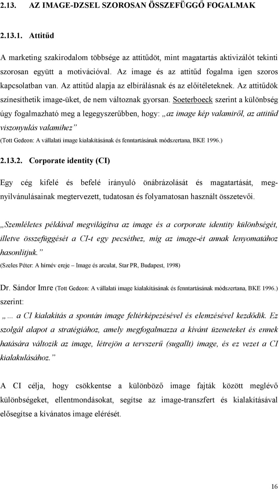 Soeterboeck szerint a különbség úgy fogalmazható meg a legegyszerűbben, hogy: az image kép valamiről, az attitűd viszonyulás valamihez (Tott Gedeon: A vállalati image kialakításának és fenntartásának