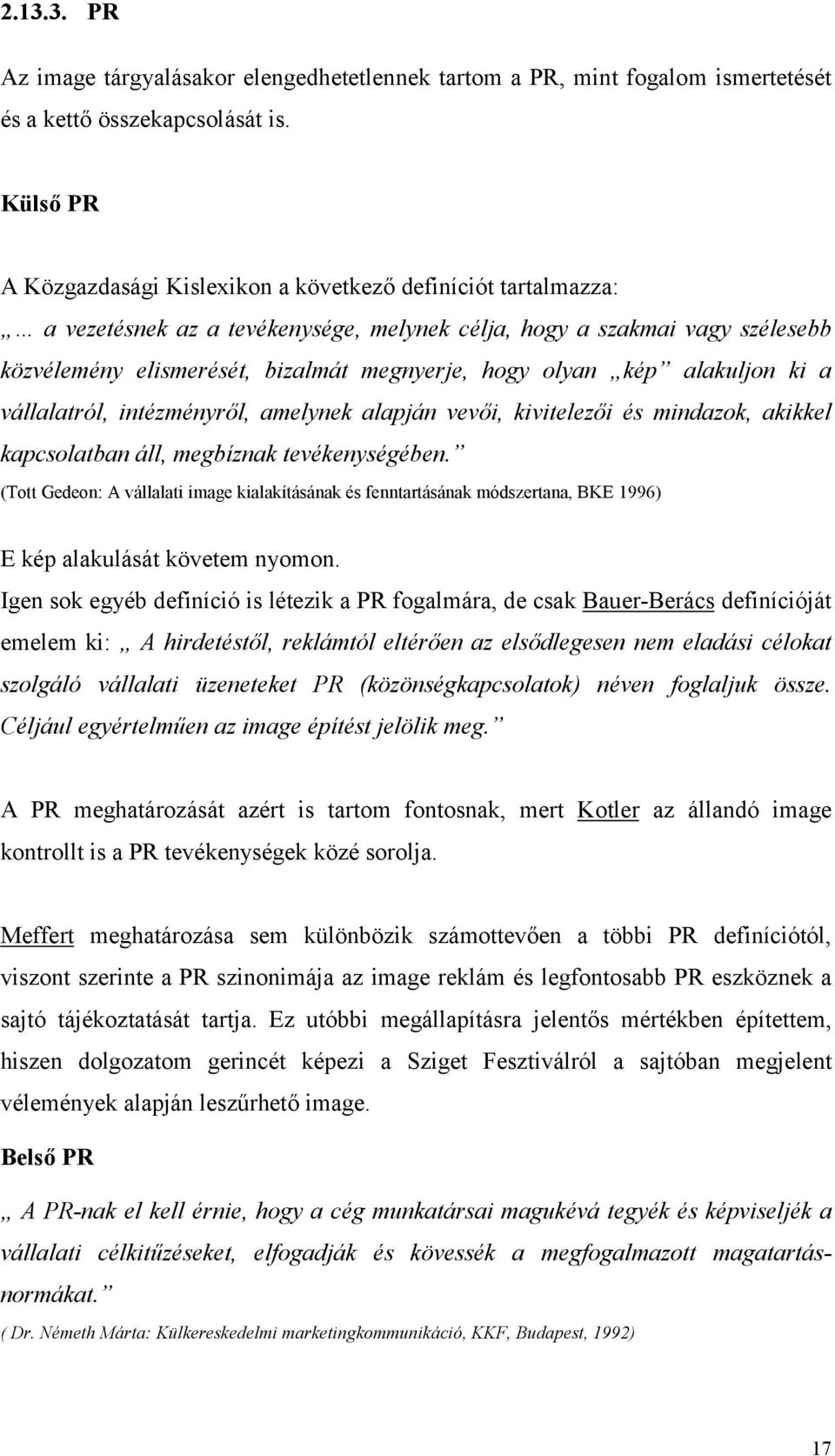 olyan kép alakuljon ki a vállalatról, intézményről, amelynek alapján vevői, kivitelezői és mindazok, akikkel kapcsolatban áll, megbíznak tevékenységében.