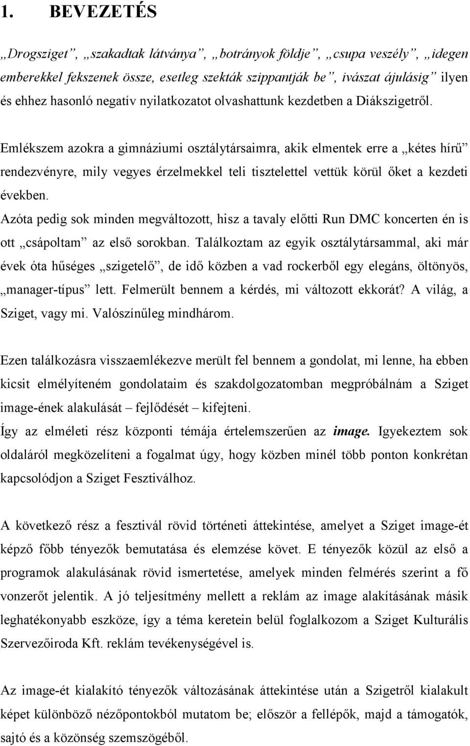 Emlékszem azokra a gimnáziumi osztálytársaimra, akik elmentek erre a kétes hírű rendezvényre, mily vegyes érzelmekkel teli tisztelettel vettük körül őket a kezdeti években.