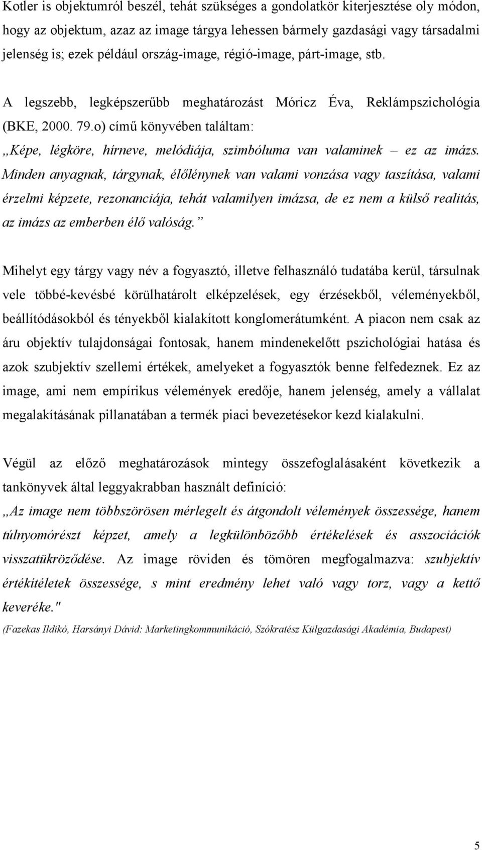 o) című könyvében találtam: Képe, légköre, hírneve, melódiája, szimbóluma van valaminek ez az imázs.