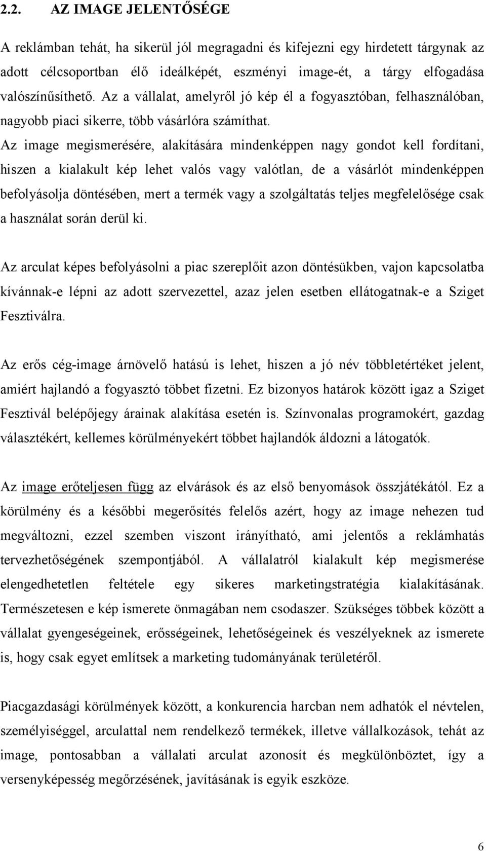 Az image megismerésére, alakítására mindenképpen nagy gondot kell fordítani, hiszen a kialakult kép lehet valós vagy valótlan, de a vásárlót mindenképpen befolyásolja döntésében, mert a termék vagy a