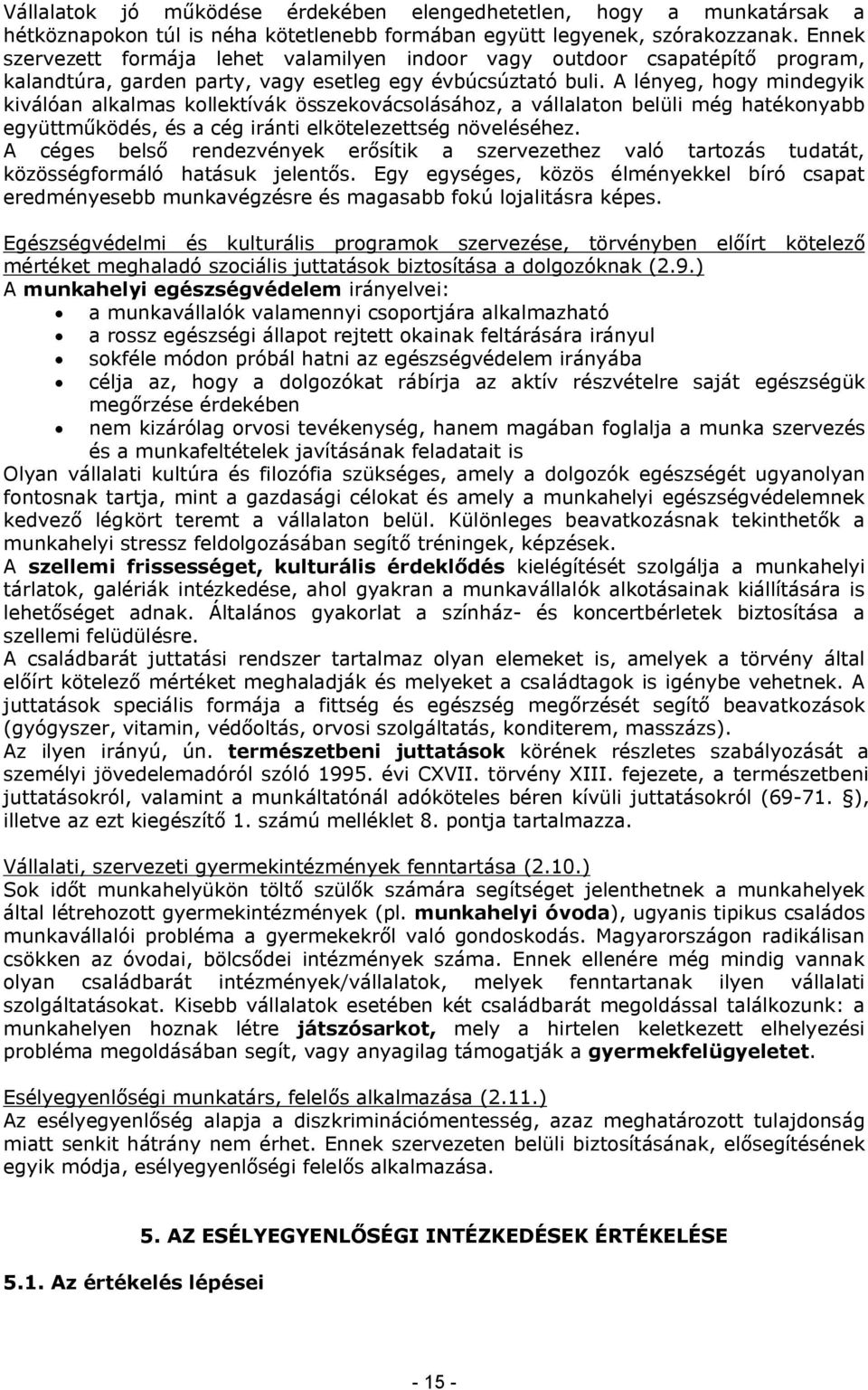 A lényeg, hogy mindegyik kiválóan alkalmas kollektívák összekovácsolásához, a vállalaton belüli még hatékonyabb együttműködés, és a cég iránti elkötelezettség növeléséhez.