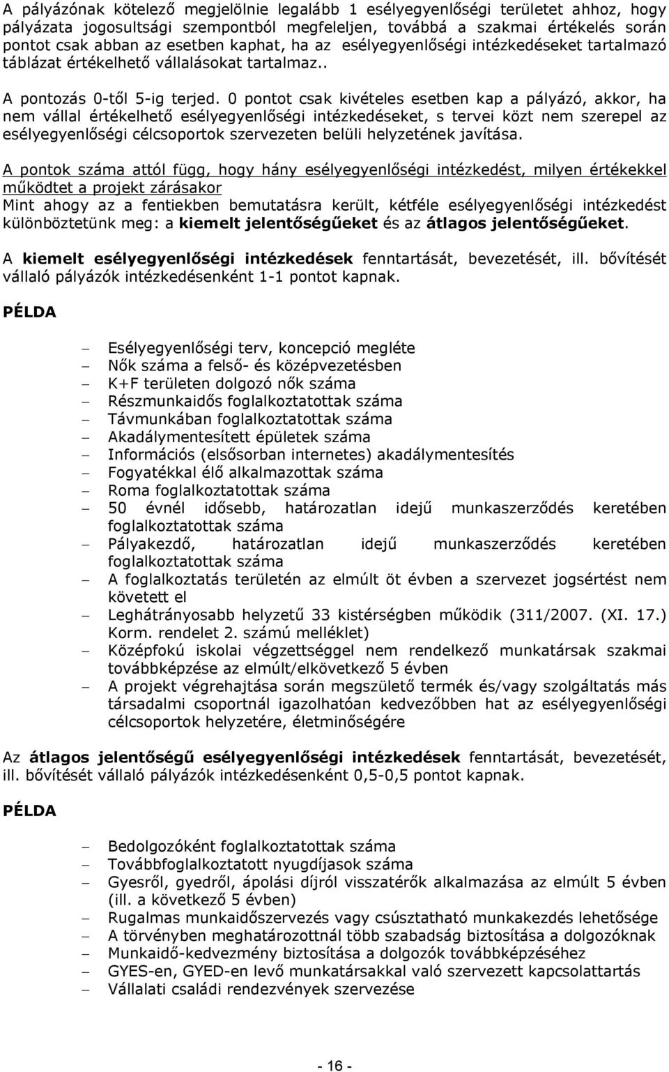 0 pontot csak kivételes esetben kap a pályázó, akkor, ha nem vállal értékelhető esélyegyenlőségi intézkedéseket, s tervei közt nem szerepel az esélyegyenlőségi célcsoportok szervezeten belüli