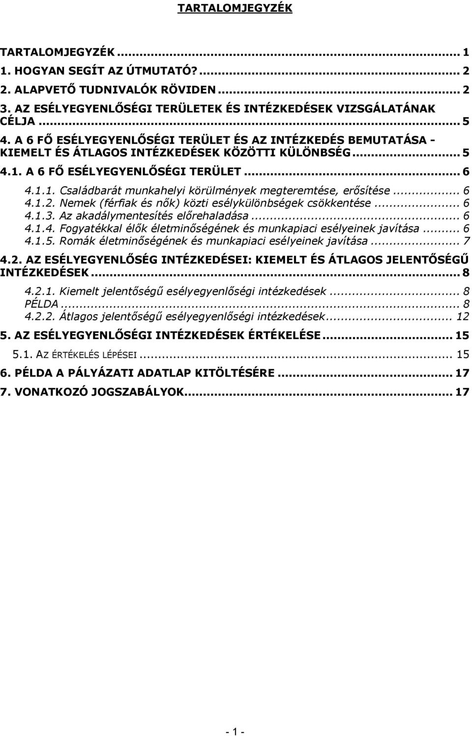 .. 6 4.1.2. Nemek (férfiak és nők) közti esélykülönbségek csökkentése... 6 4.1.3. Az akadálymentesítés előrehaladása... 6 4.1.4. Fogyatékkal élők életminőségének és munkapiaci esélyeinek javítása.