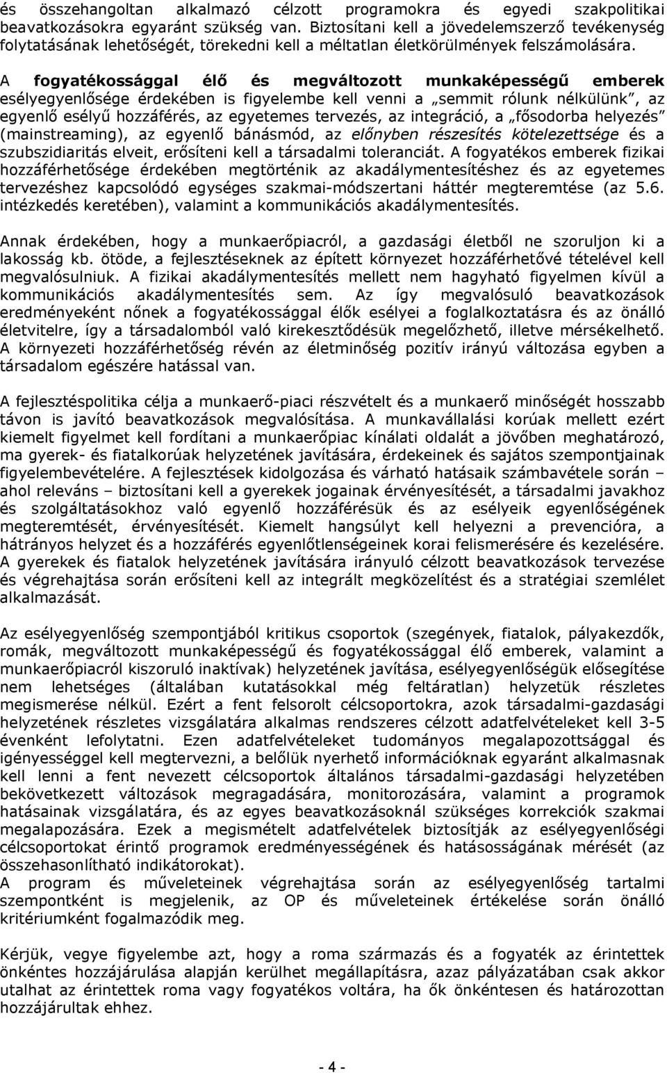 A fogyatékossággal élő és megváltozott munkaképességű emberek esélyegyenlősége érdekében is figyelembe kell venni a semmit rólunk nélkülünk, az egyenlő esélyű hozzáférés, az egyetemes tervezés, az