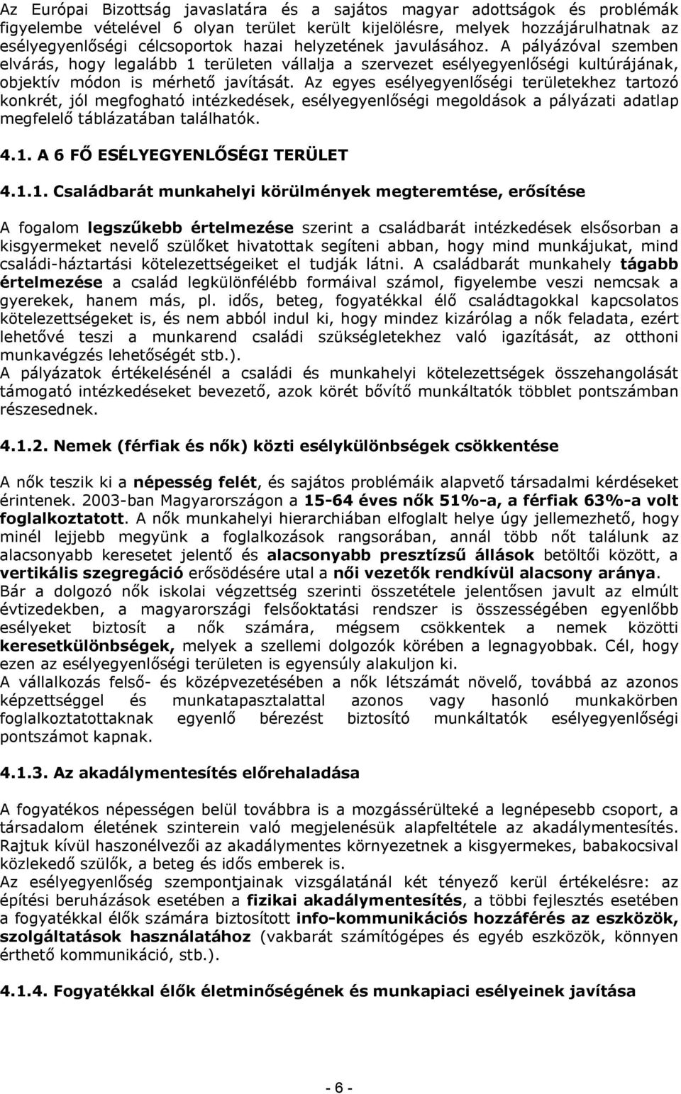 Az egyes esélyegyenlőségi területekhez tartozó konkrét, jól megfogható intézkedések, esélyegyenlőségi megoldások a pályázati adatlap megfelelő táblázatában találhatók. 4.1.