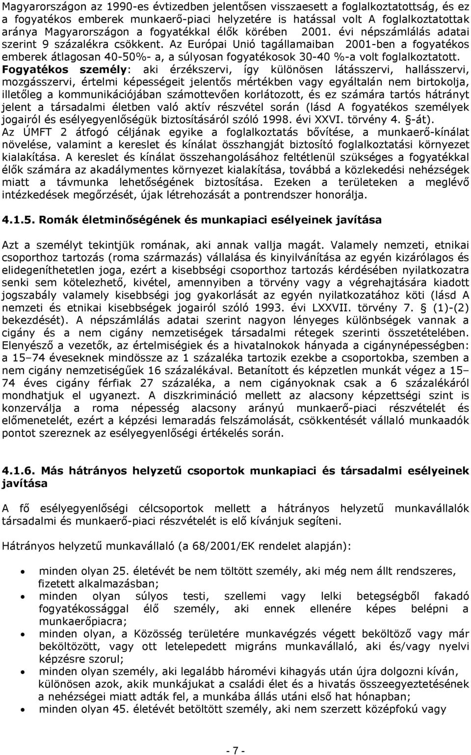 Az Európai Unió tagállamaiban 2001-ben a fogyatékos emberek átlagosan 40-50%- a, a súlyosan fogyatékosok 30-40 %-a volt foglalkoztatott.