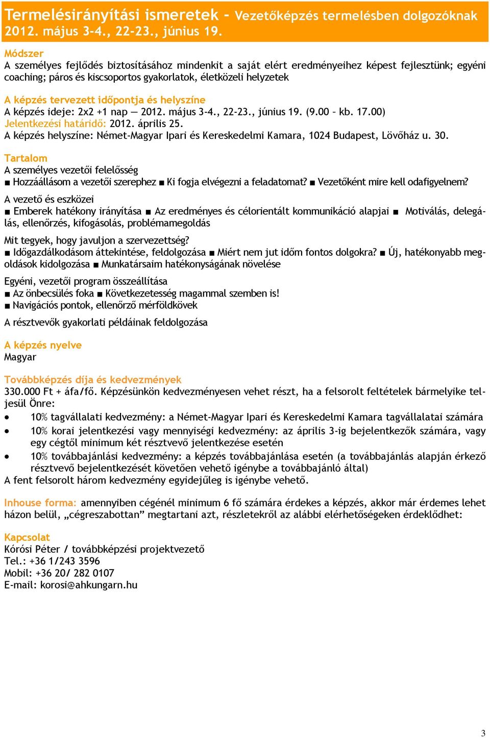 időpontja és helyszíne A képzés ideje: 2x2 +1 nap 2012. május 3-4., 22-23., június 19. (9.00 kb. 17.00) Jelentkezési határidő: 2012. április 25.