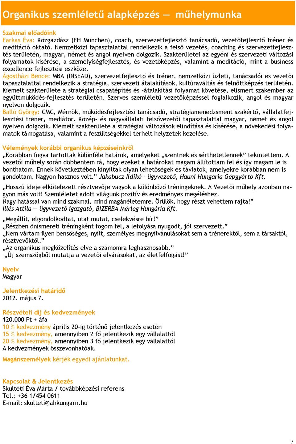 Szakterületei az egyéni és szervezeti változási folyamatok kísérése, a személyiségfejlesztés, és vezetőképzés, valamint a meditáció, mint a business excellence fejlesztési eszköze.