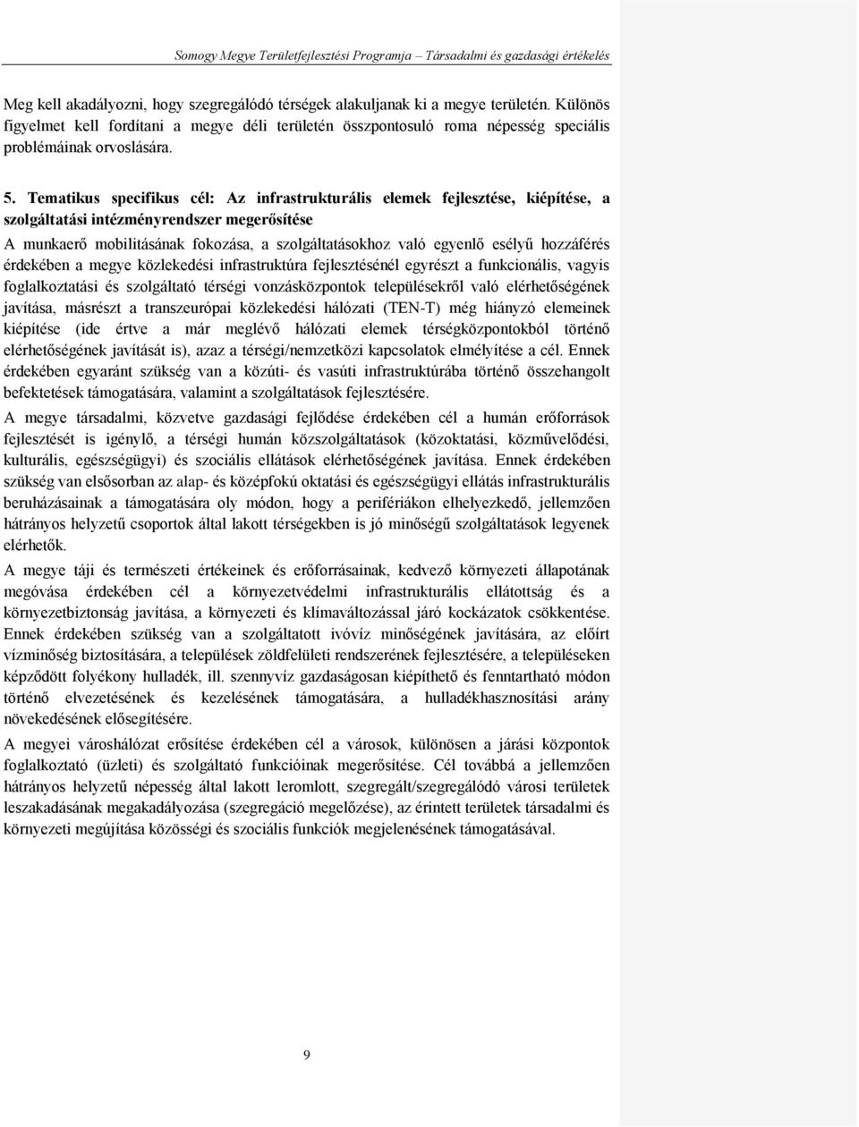 Tematikus specifikus cél: Az infrastrukturális elemek fejlesztése, kiépítése, a szolgáltatási intézményrendszer megerősítése A munkaerő mobilitásának fokozása, a szolgáltatásokhoz való egyenlő esélyű