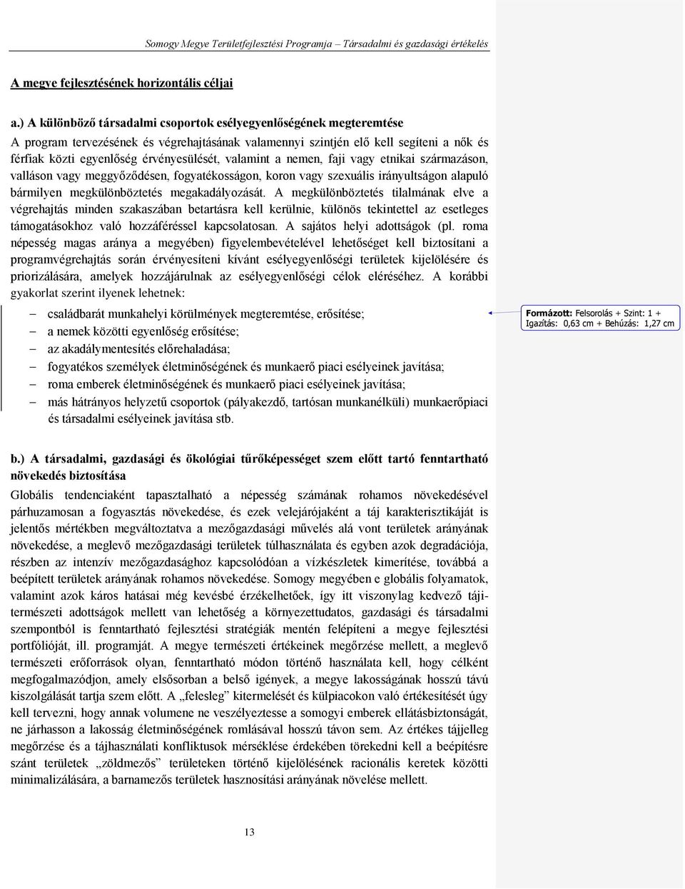 valamint a nemen, faji vagy etnikai származáson, valláson vagy meggyőződésen, fogyatékosságon, koron vagy szexuális irányultságon alapuló bármilyen megkülönböztetés megakadályozását.