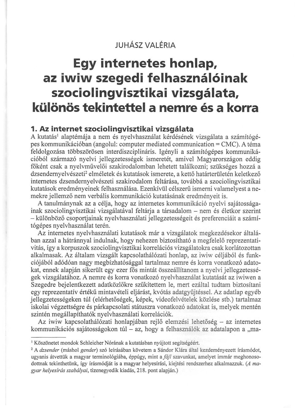 A téma feldolgozása többszörösen interdiszciplináris.