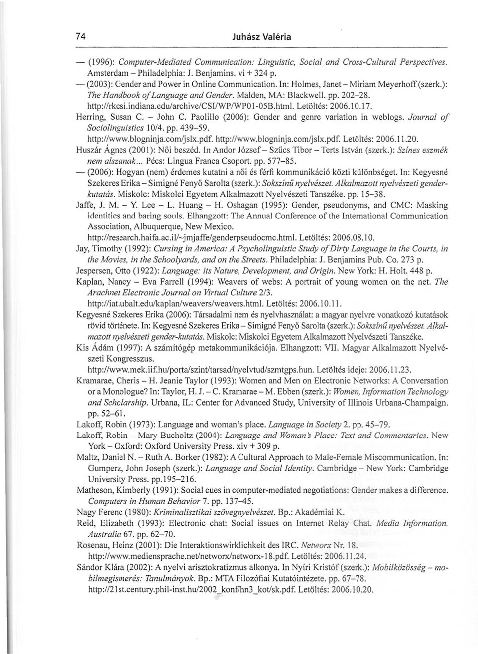 edu/archive/csvwp/wp01-05b.html. Letöltés: 2006.10.17. Herring, Susan C. - John C. Paolillo (2006): Gender and genre variation in weblogs. Journal of Sociolinguistics 10/4. pp. 439-59. http://www.