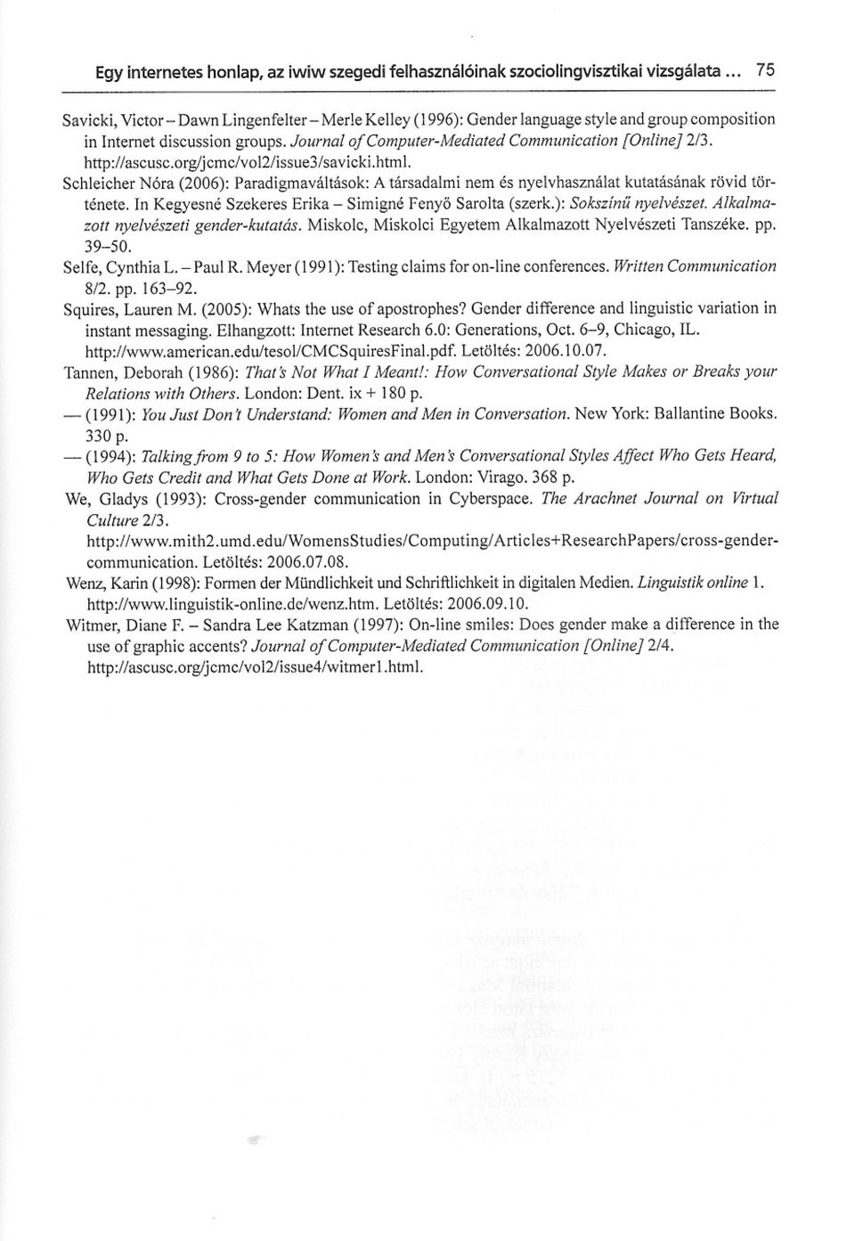 http://ascusc.orglj cmc/voi2/issue3/savicki.html. Schleicher Nóra (2006): Paradigmaváltások: A társadalmi nem és nyelvhasználat kutatásának rövid története.