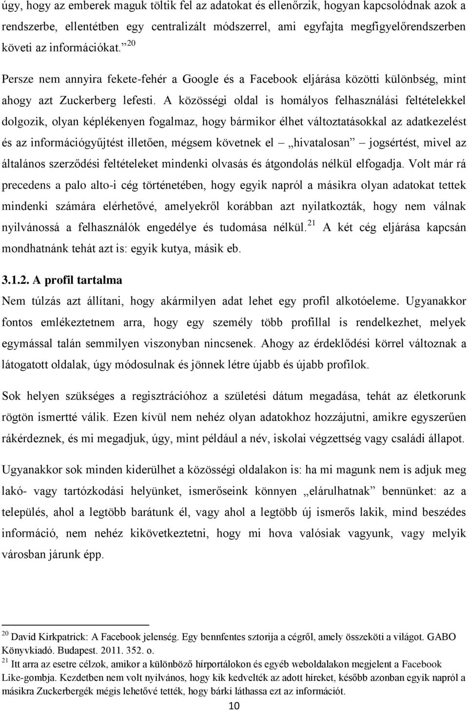 A közösségi oldal is homályos felhasználási feltételekkel dolgozik, olyan képlékenyen fogalmaz, hogy bármikor élhet változtatásokkal az adatkezelést és az információgyűjtést illetően, mégsem követnek