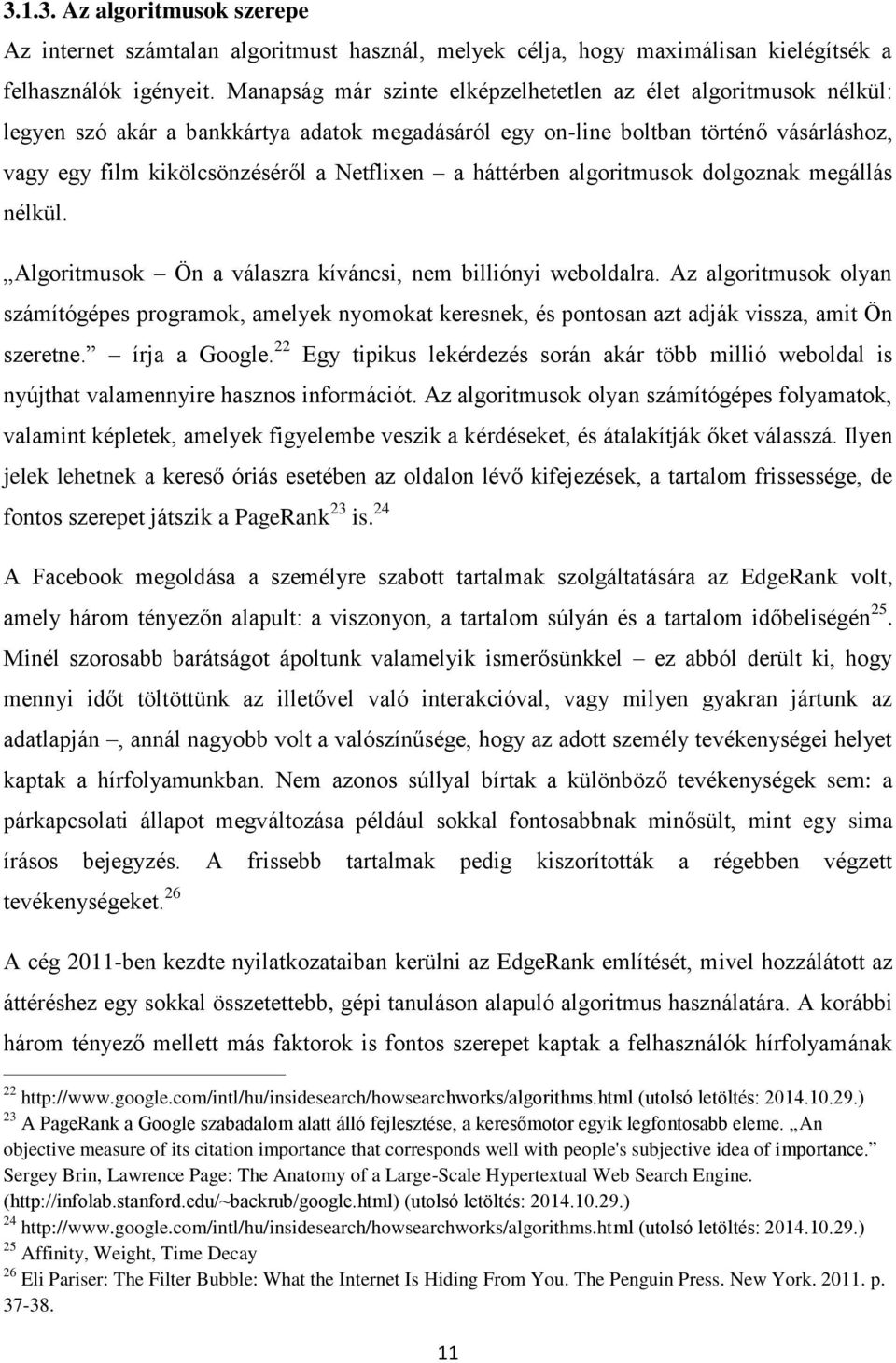 háttérben algoritmusok dolgoznak megállás nélkül. Algoritmusok Ön a válaszra kíváncsi, nem billiónyi weboldalra.