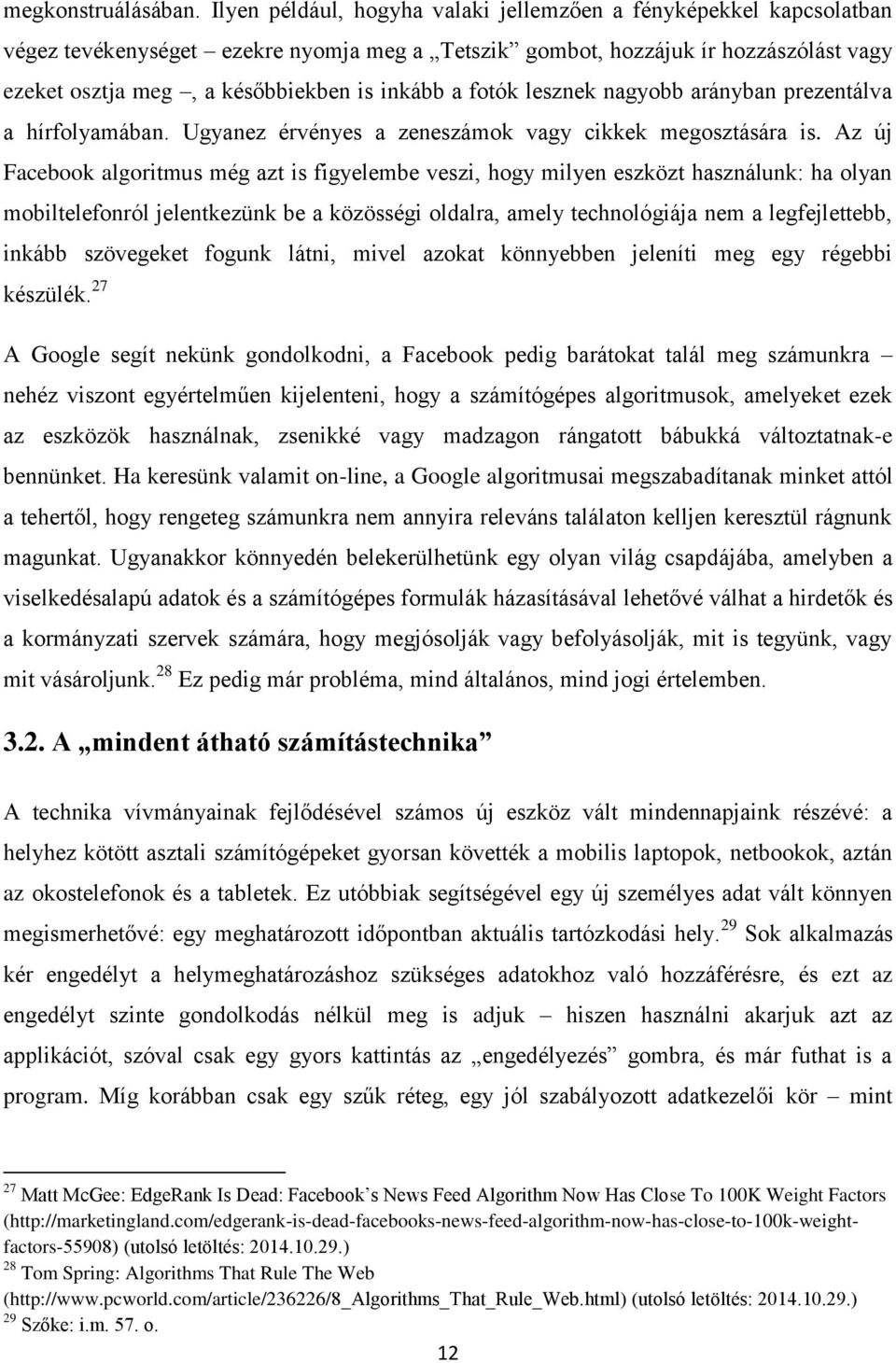 fotók lesznek nagyobb arányban prezentálva a hírfolyamában. Ugyanez érvényes a zeneszámok vagy cikkek megosztására is.