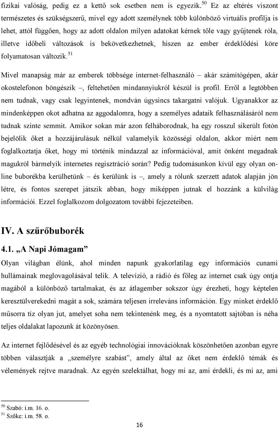 gyűjtenek róla, illetve időbeli változások is bekövetkezhetnek, hiszen az ember érdeklődési köre folyamatosan változik.